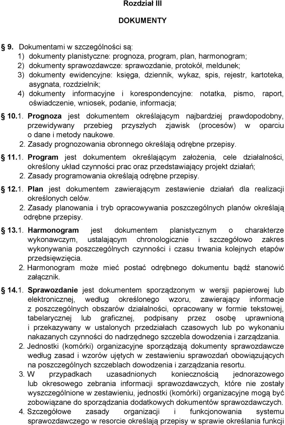 dziennik, wykaz, spis, rejestr, kartoteka, asygnata, rozdzielnik; 4) dokumenty informacyjne i korespondencyjne: notatka, pismo, raport, oświadczenie, wniosek, podanie, informacja; 10
