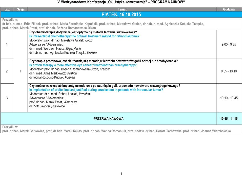 Is intra-arterial chemotherapy the optimal treatment metod for retinoblastoma? Moderator: prof. dr hab. Mirosława Grałek, Łódź dr n. med. Wojciech Hautz, Międzylesie dr hab. n. med. Agnieszka Kubicka-Trząska Kraków 9.