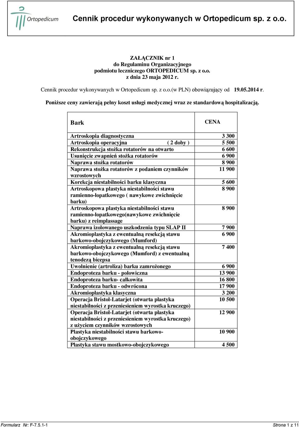 Bark Artroskopia diagnostyczna 3 300 Artroskopia operacyjna ( 2 doby ) 5 500 Rekonstrukcja stożka rotatorów na otwarto 6 600 Usunięcie zwapnień stożka rotatorów 6 900 Naprawa stożka rotatorów 8 900