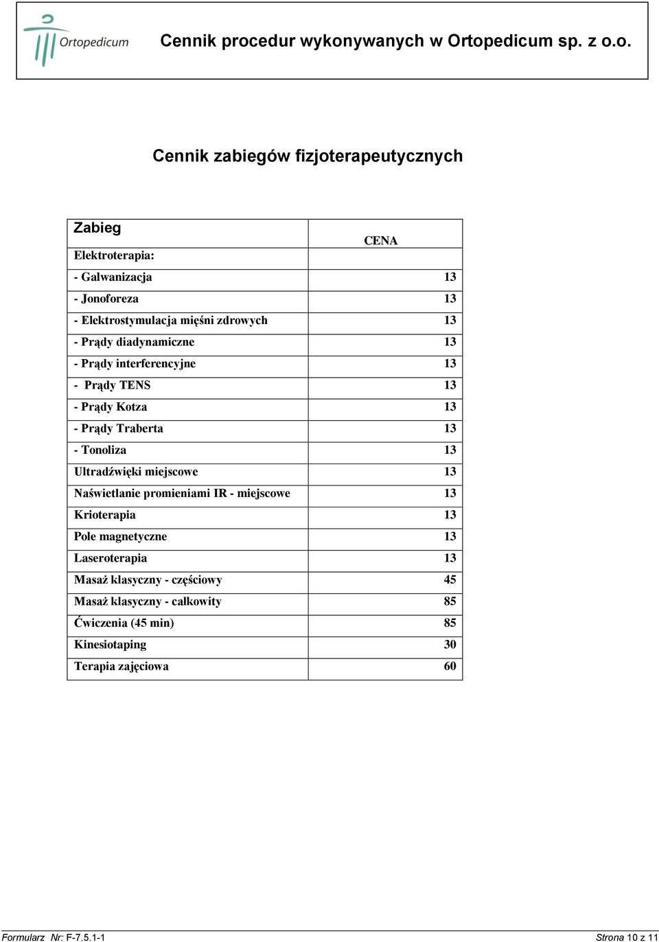 miejscowe 13 Naświetlanie promieniami IR - miejscowe 13 Krioterapia 13 Pole magnetyczne 13 Laseroterapia 13 Masaż klasyczny -