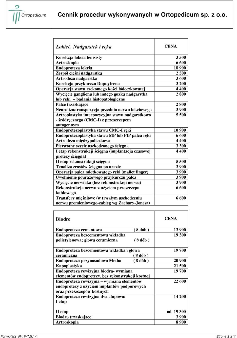 nerwu łokciowego 3 900 Artroplastyka interpozycyjna stawu nadgarstkowo 5 500 - śródręcznego (CMC-I) z przeszczepem autogennym Endoprotezoplastyka stawu CMC-I ręki 10 900 Endoprotezoplastyka stawu MP