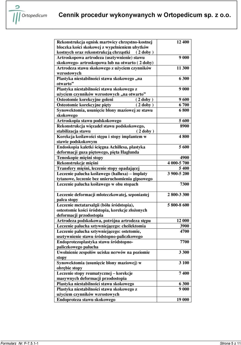 stawu skokowego z 9 000 użyciem czynników wzrostowych na otwarto Osteotomie korekcyjne goleni ( 2 doby ) 9 600 Osteotomie korekcyjne pięty ( 2 doby ) 6 700 Synowektomia, usunięcie błony maziowej ze