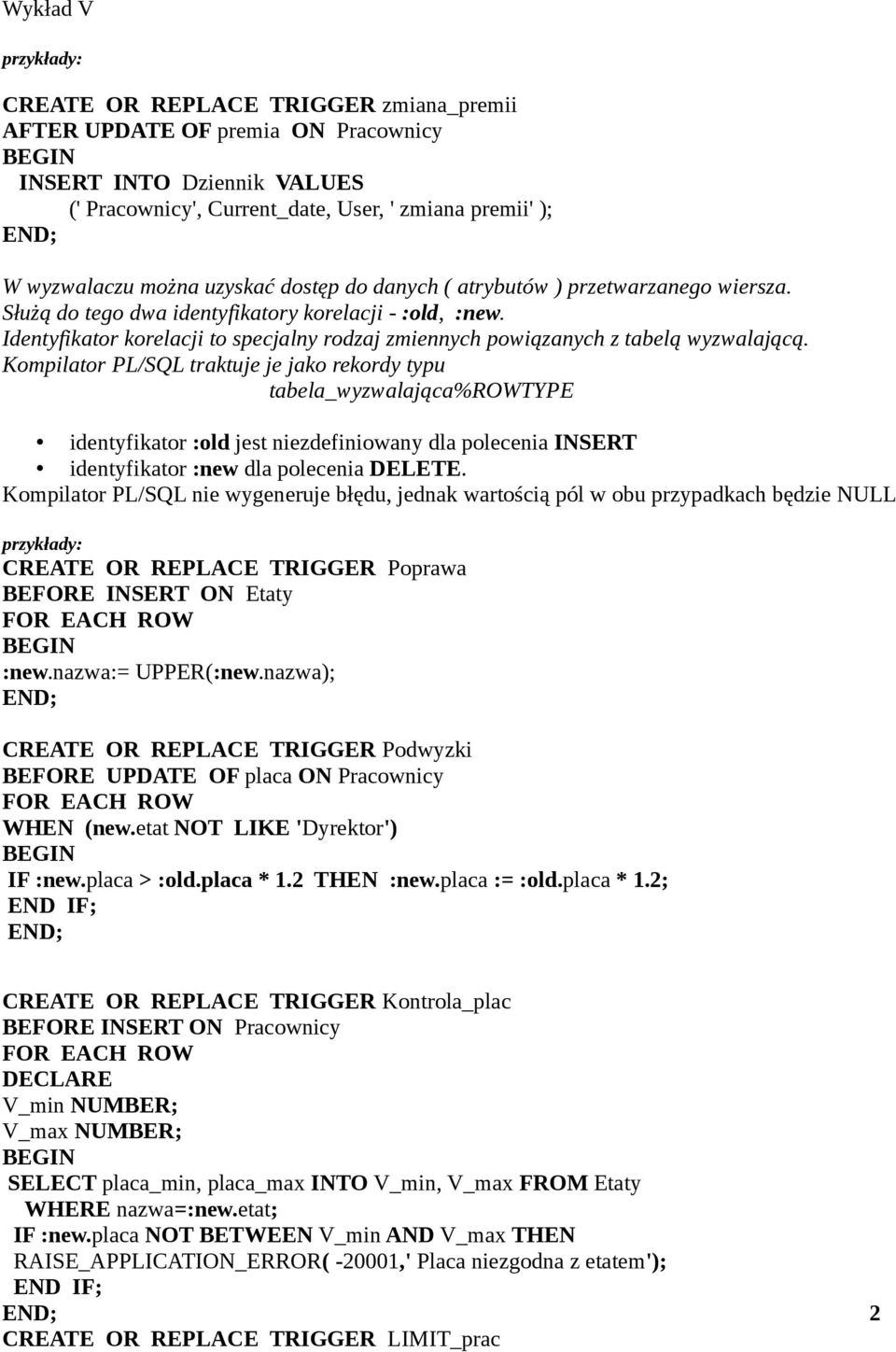 Kompilator PL/SQL traktuje je jako rekordy typu tabela_wyzwalająca%rowtype identyfikator :old jest niezdefiniowany dla polecenia INSERT identyfikator :new dla polecenia DELETE.