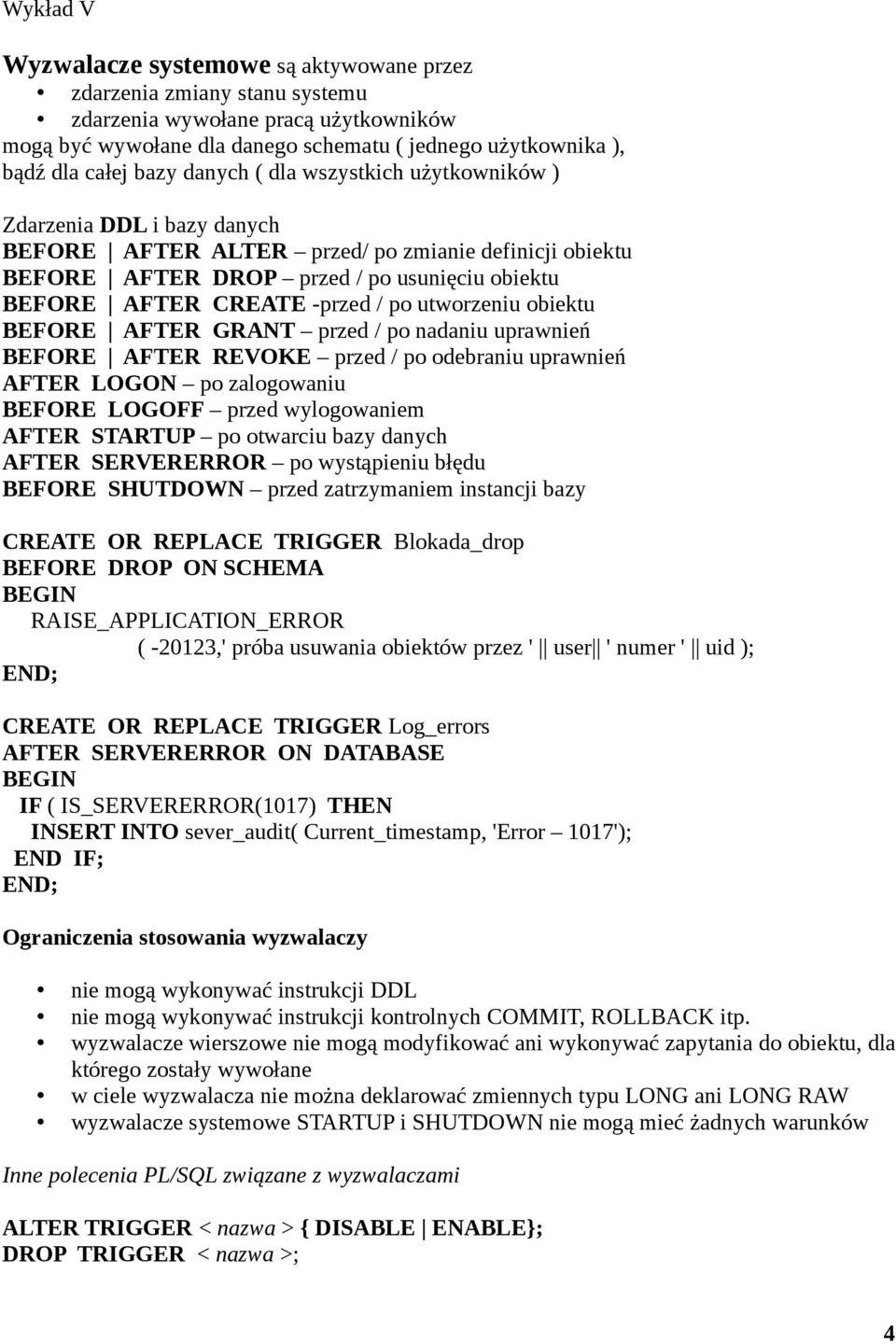 utworzeniu obiektu BEFORE AFTER GRANT przed / po nadaniu uprawnień BEFORE AFTER REVOKE przed / po odebraniu uprawnień AFTER LOGON po zalogowaniu BEFORE LOGOFF przed wylogowaniem AFTER STARTUP po