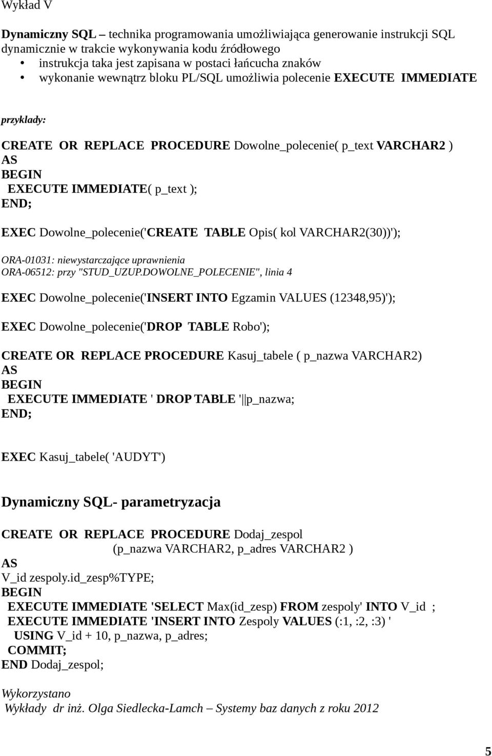 TABLE Opis( kol VARCHAR2(30))'); ORA-01031: niewystarczające uprawnienia ORA-06512: przy "STUD_UZUP.