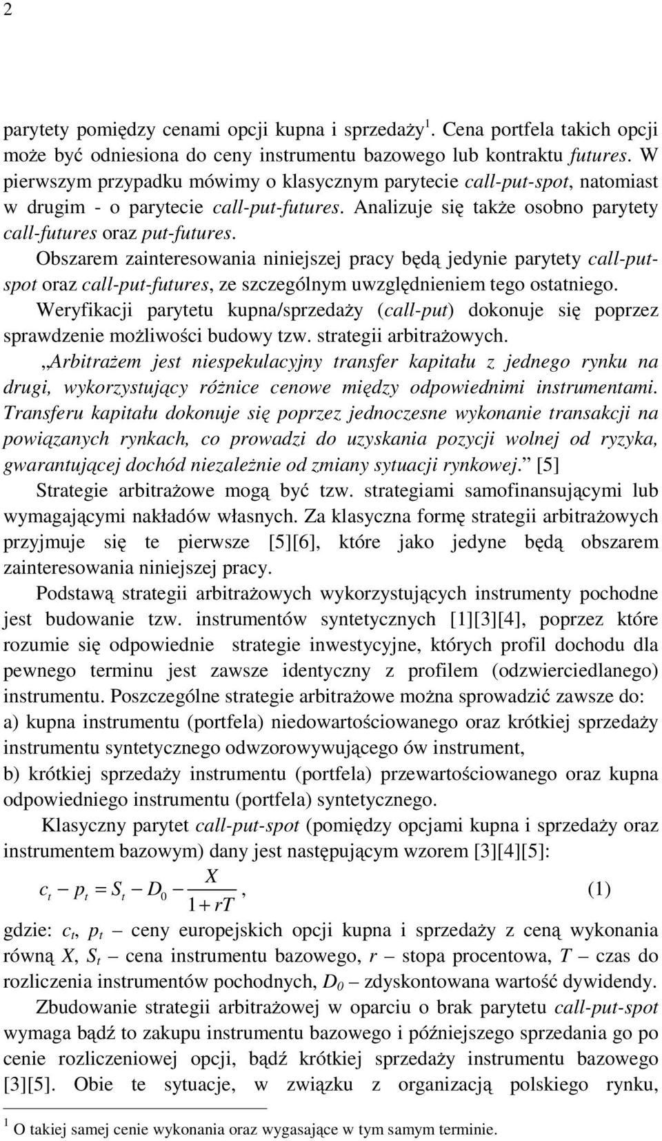 Obszarem zainteresowania niniejszej pracy będą jedynie parytety call-putspot oraz call-put-futures, ze szczególnym uwzględnieniem tego ostatniego.