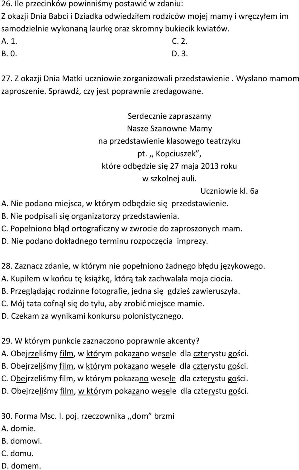 Serdecznie zapraszamy Nasze Szanowne Mamy na przedstawienie klasowego teatrzyku pt.,, Kopciuszek, które odbędzie się 27 maja 2013 roku w szkolnej auli. Uczniowie kl. 6a A.