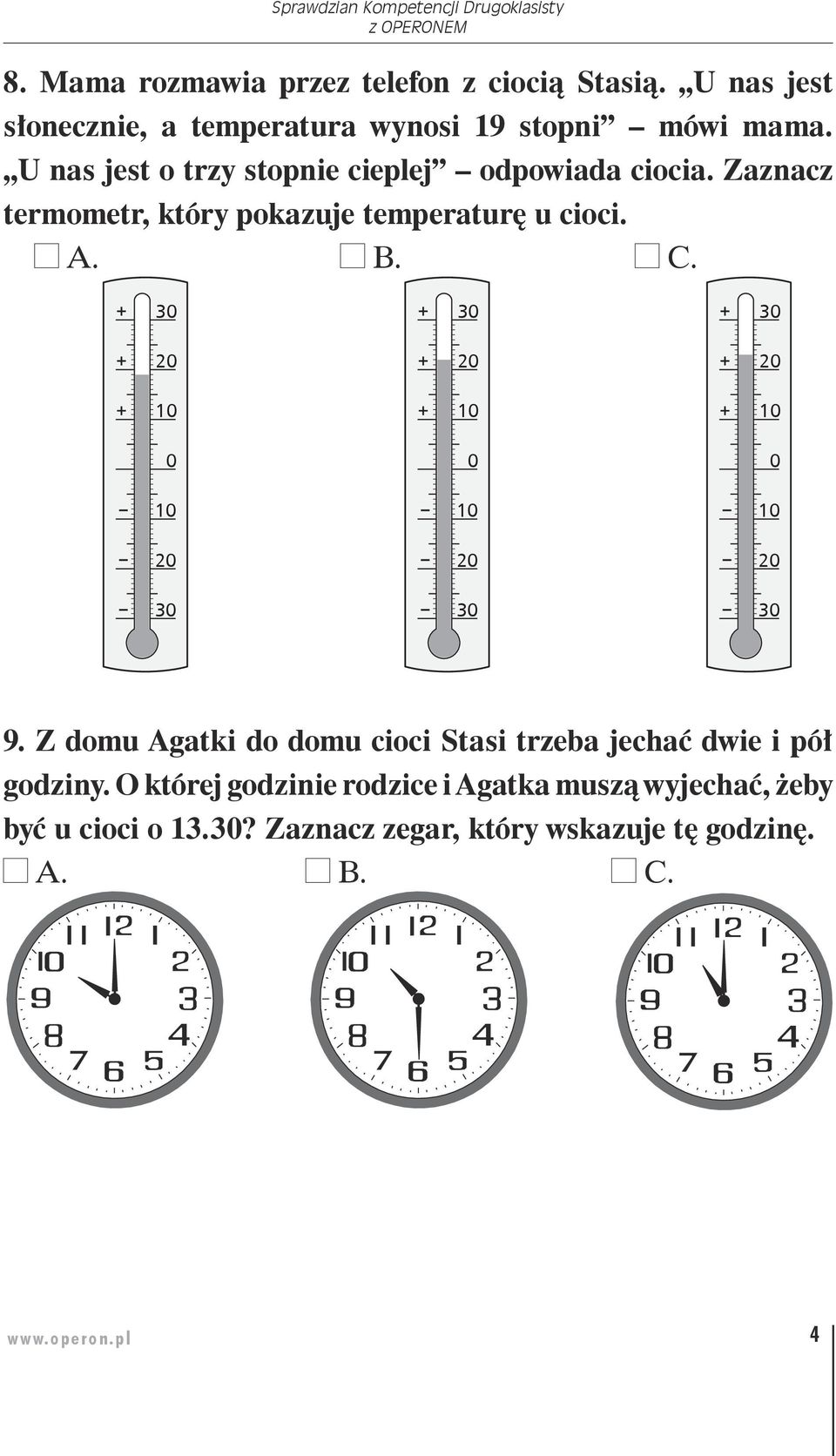 U nas jest o trzy stopnie cieplej odpowiada ciocia. Zaznacz termometr, który pokazuje temperaturę u cioci.