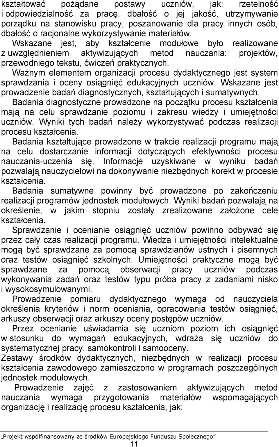 Ważnym elementem organizacji procesu dydaktycznego jest system sprawdzania i oceny osiągnięć edukacyjnych uczniów. Wskazane jest prowadzenie badań diagnostycznych, kształtujących i sumatywnych.
