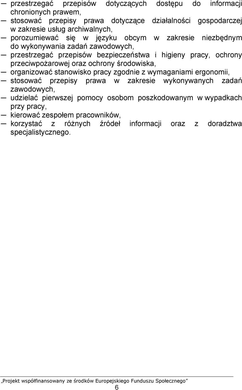 przeciwpożarowej oraz ochrony środowiska, organizować stanowisko pracy zgodnie z wymaganiami ergonomii, stosować przepisy prawa w zakresie wykonywanych zadań