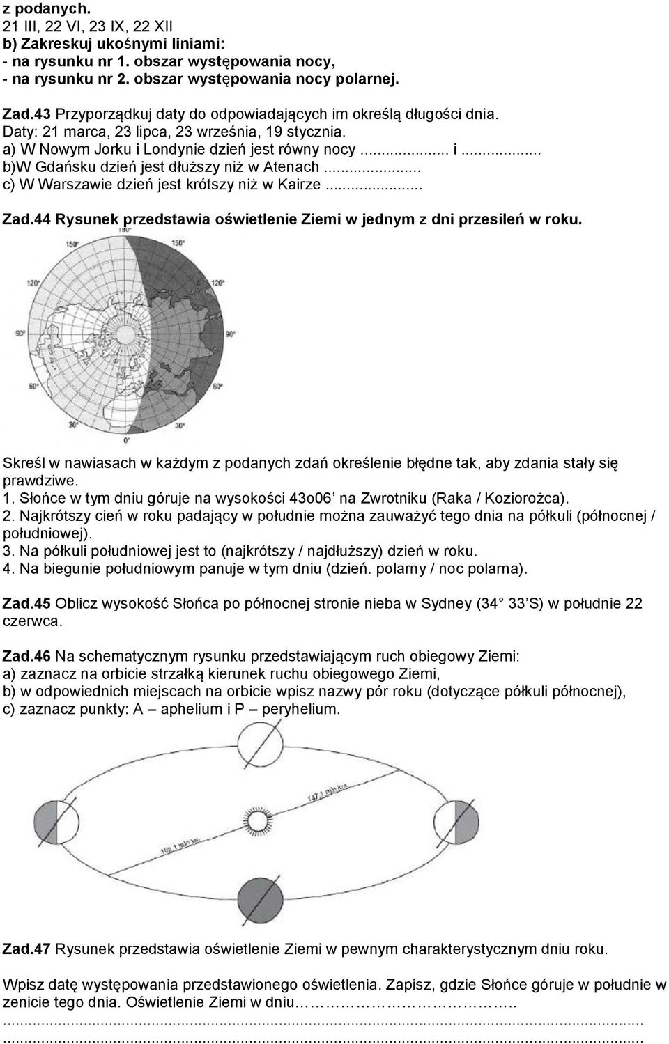 .. c) W Warszawie dzień jest krótszy niż w Kairze... Zad.44 Rysunek przedstawia oświetlenie Ziemi w jednym z dni przesileń w roku.