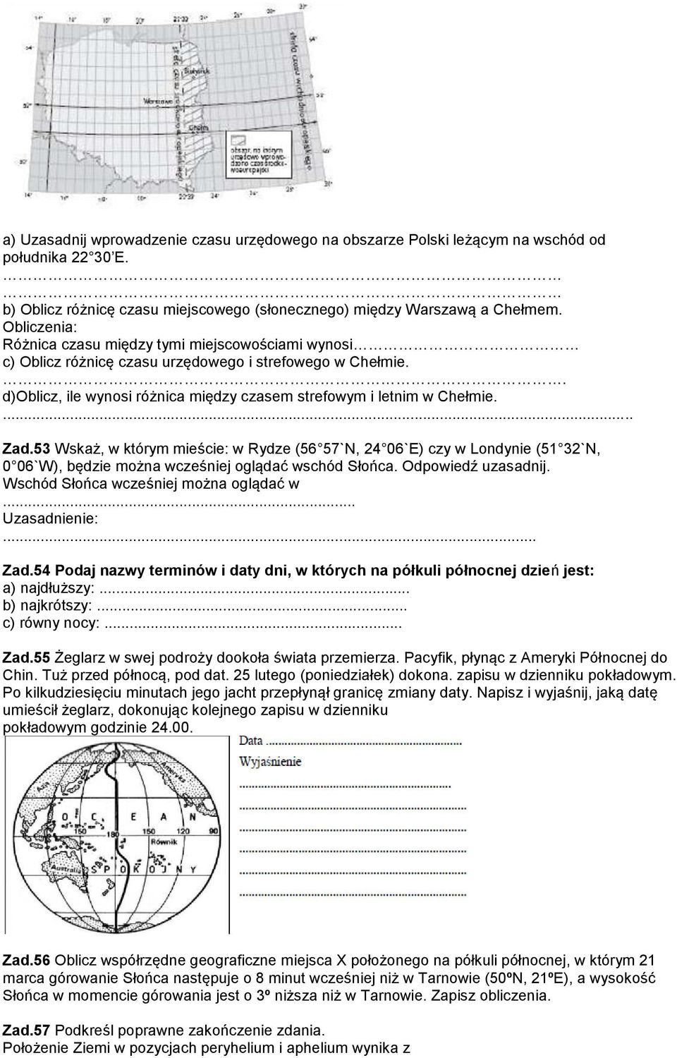 53 Wskaż, w którym mieście: w Rydze (56 57`N, 24 06`E) czy w Londynie (51 32`N, 0 06`W), będzie można wcześniej oglądać wschód Słońca. Odpowiedź uzasadnij. Wschód Słońca wcześniej można oglądać w.