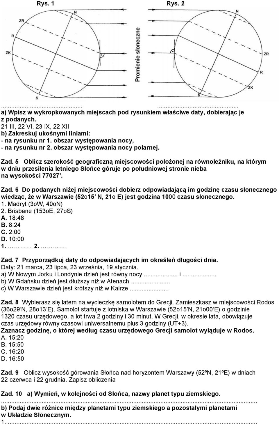 5 Oblicz szerokość geograficzną miejscowości położonej na równoleżniku, na którym w dniu przesilenia letniego Słońce góruje po południowej stronie nieba na wysokości 77027. Zad.