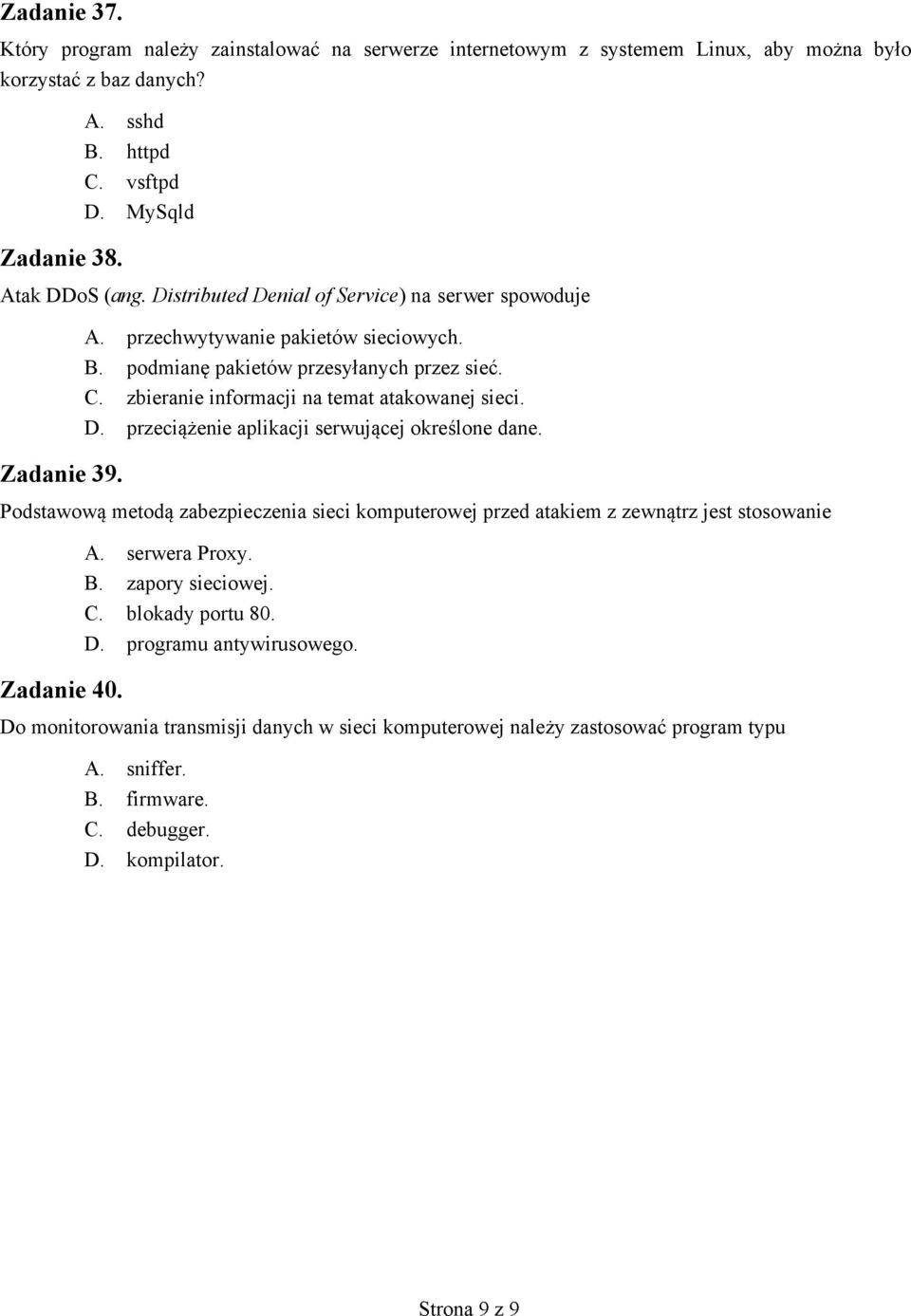 Zadanie 39. Podstawową metodą zabezpieczenia sieci komputerowej przed atakiem z zewnątrz jest stosowanie A. serwera Proxy. B. zapory sieciowej. C. blokady portu 80. D. programu antywirusowego.