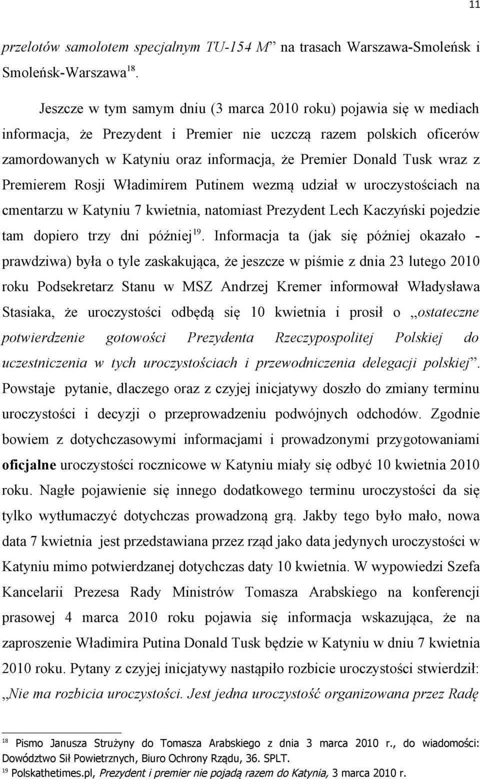 Tusk wraz z Premierem Rosji Władimirem Putinem wezmą udział w uroczystościach na cmentarzu w Katyniu 7 kwietnia, natomiast Prezydent Lech Kaczyński pojedzie tam dopiero trzy dni później 19.