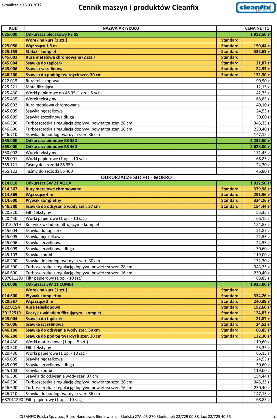 - 5 szt.) 42,75 zł 025.435 Worek tekstylny 68,85 zł 645.002 Rura metalowa chromowana 40,10 zł 645.005 Ssawka pędzelkowa 24,53 zł 645.009 Ssawka szczelinowa długa 30,60 zł 646.