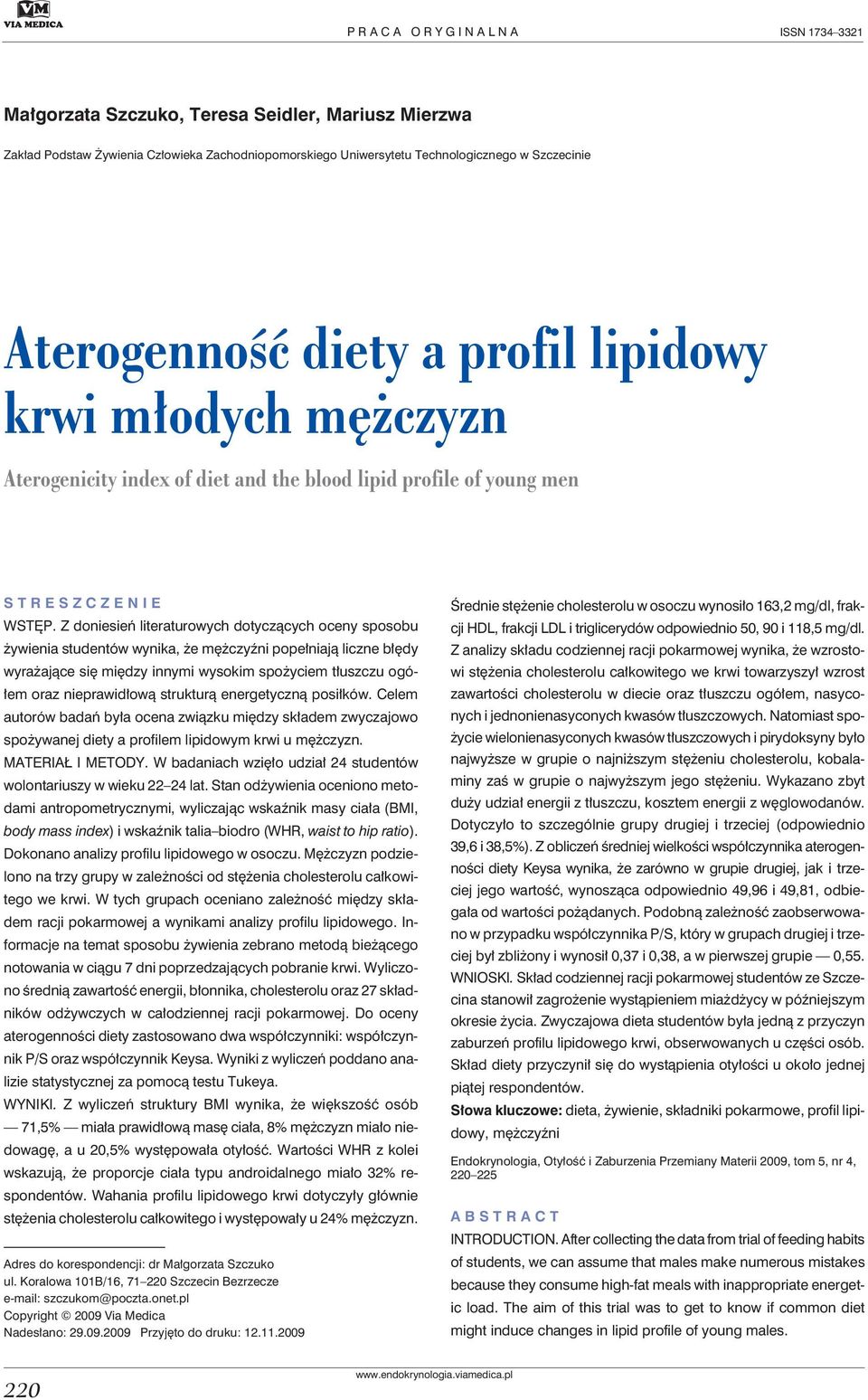 Z doniesień literaturowych dotyczących oceny sposobu żywienia studentów wynika, że mężczyźni popełniają liczne błędy wyrażające się między innymi wysokim spożyciem tłuszczu ogółem oraz nieprawidłową