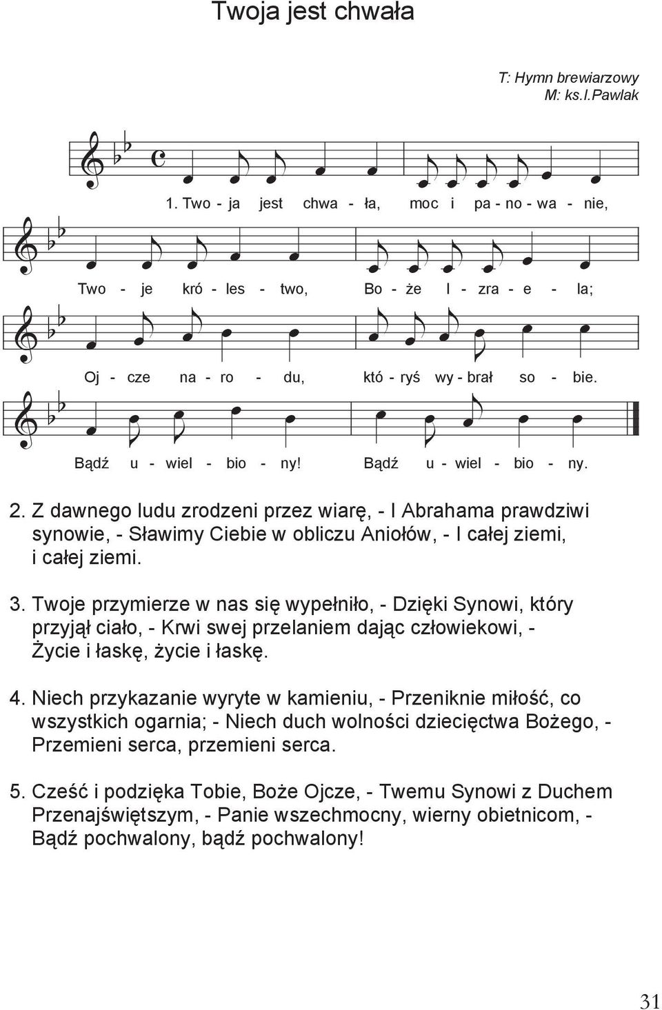 Z dawnego ludu zrodzeni przez wiarę, - I Abrahama prawdziwi synowie, - Sławimy Ciebie w obliczu Aniołów, - I całej ziemi, i całej ziemi. 3.