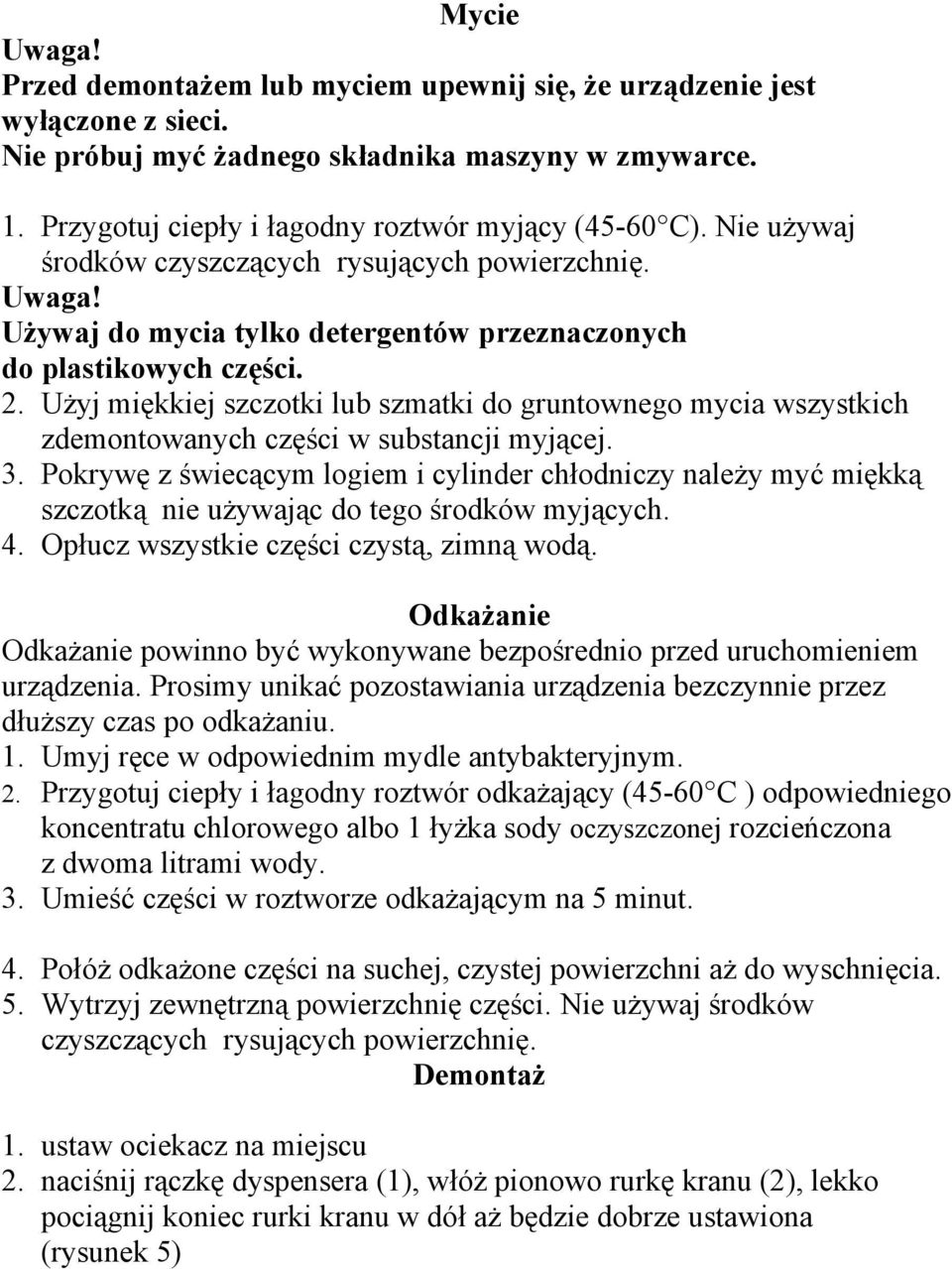 Użyj miękkiej szczotki lub szmatki do gruntownego mycia wszystkich zdemontowanych części w substancji myjącej. 3.