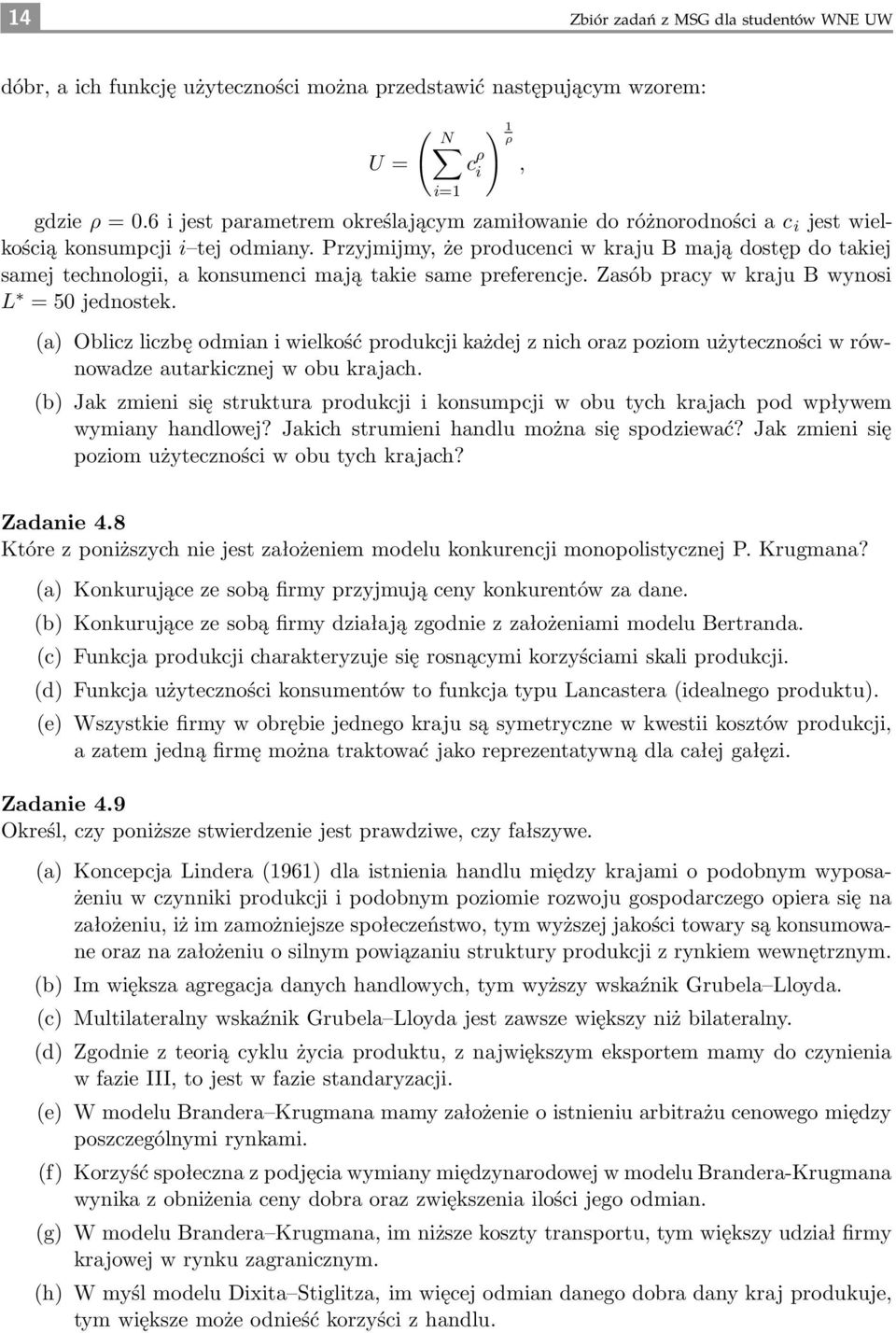 Przyjmijmy, że producenci w kraju B mają dostęp do takiej samej technologii, a konsumenci mają takie same preferencje. Zasób pracy w kraju B wynosi L = 50 jednostek.