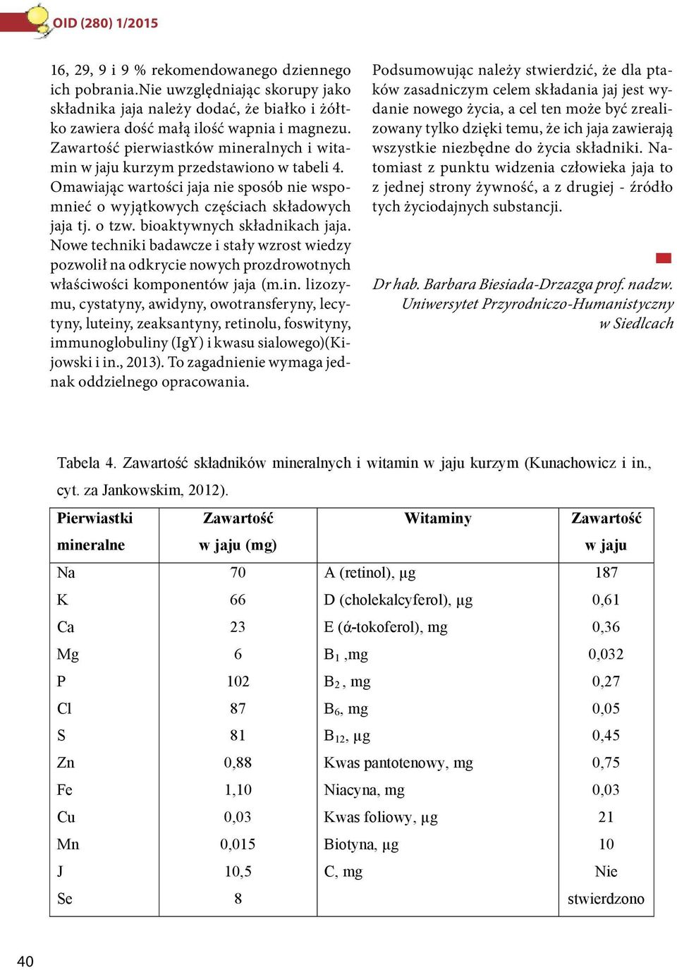 bioaktywnych składnikach jaja. Nowe techniki badawcze i stały wzrost wiedzy pozwolił na odkrycie nowych prozdrowotnych właściwości komponentów jaja (m.in.