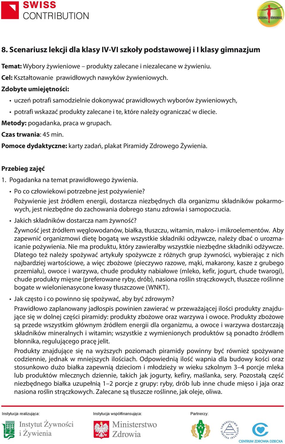 Metody: pogadanka, praca w grupach. Czas trwania: 45 min. Pomoce dydaktyczne: karty zadań, plakat Piramidy Zdrowego Żywienia. Przebieg zajęć 1. Pogadanka na temat prawidłowego żywienia.