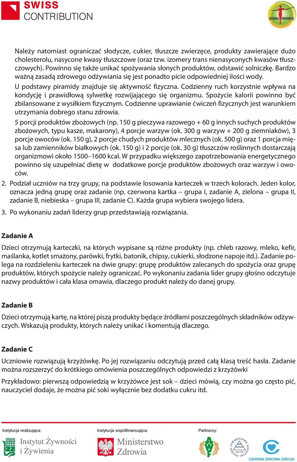 U podstawy piramidy znajduje się aktywność fizyczna. Codzienny ruch korzystnie wpływa na kondycję i prawidłową sylwetkę rozwijającego się organizmu.