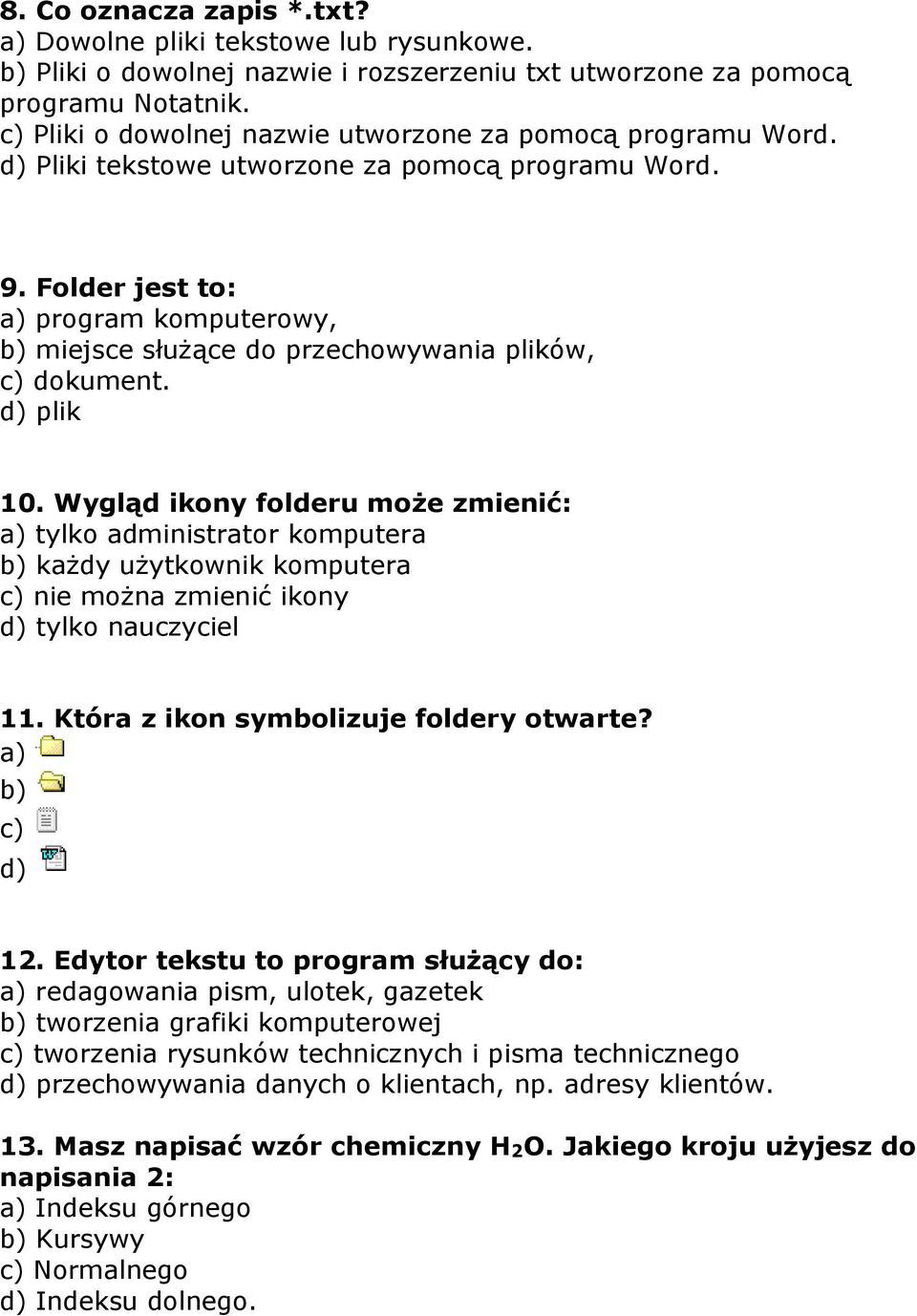 Folder jest to: a) program komputerowy, b) miejsce służące do przechowywania plików, c) dokument. d) plik 10.