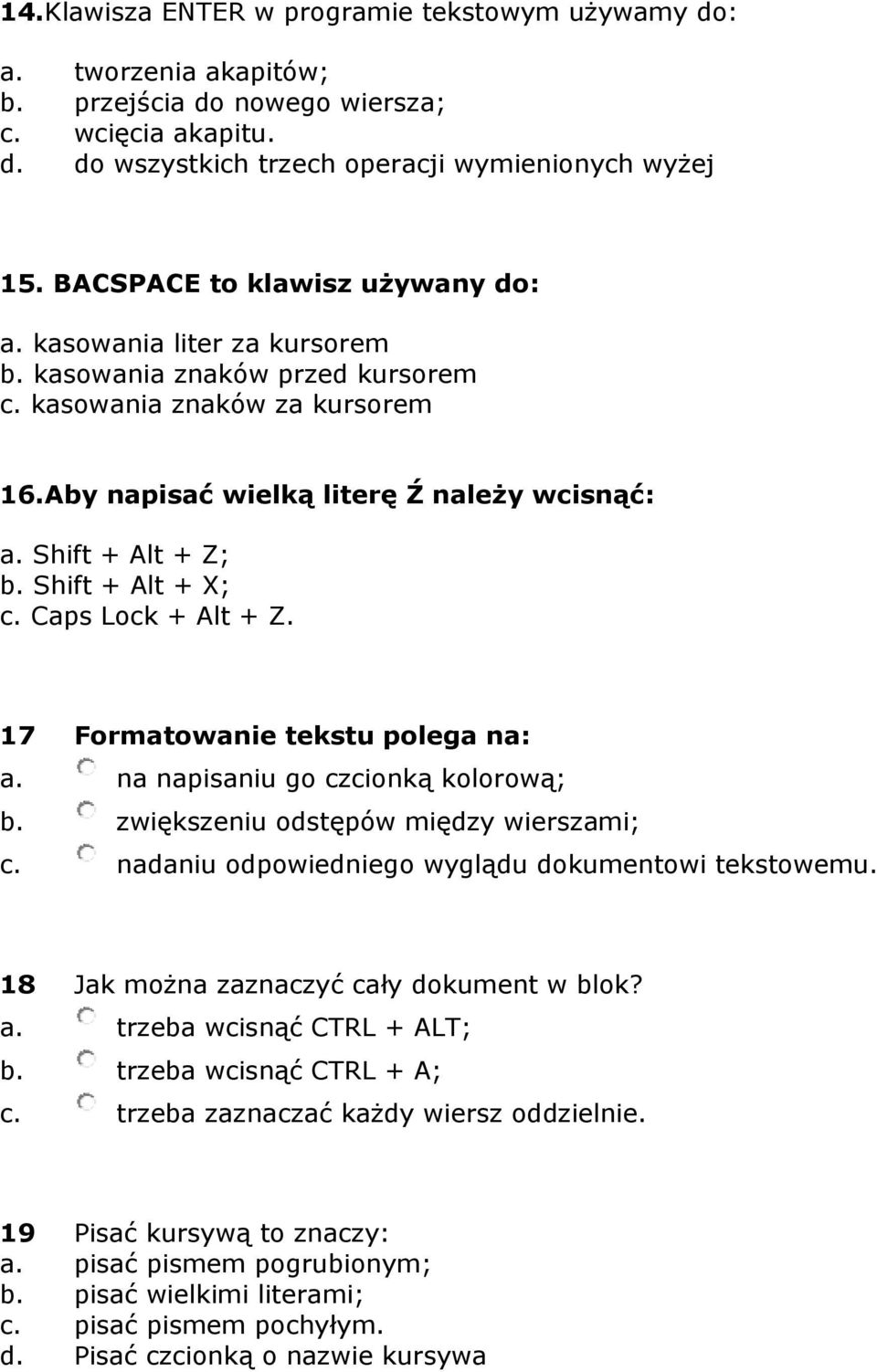 Shift + Alt + X; c. Caps Lock + Alt + Z. 17 Formatowanie tekstu polega na: a. na napisaniu go czcionką kolorową; b. zwiększeniu odstępów między wierszami; c.