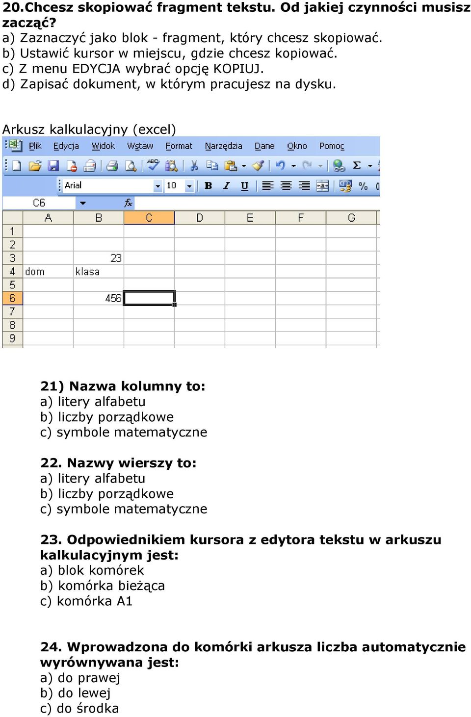 Arkusz kalkulacyjny (excel) 21) Nazwa kolumny to: a) litery alfabetu b) liczby porządkowe c) symbole matematyczne 22.