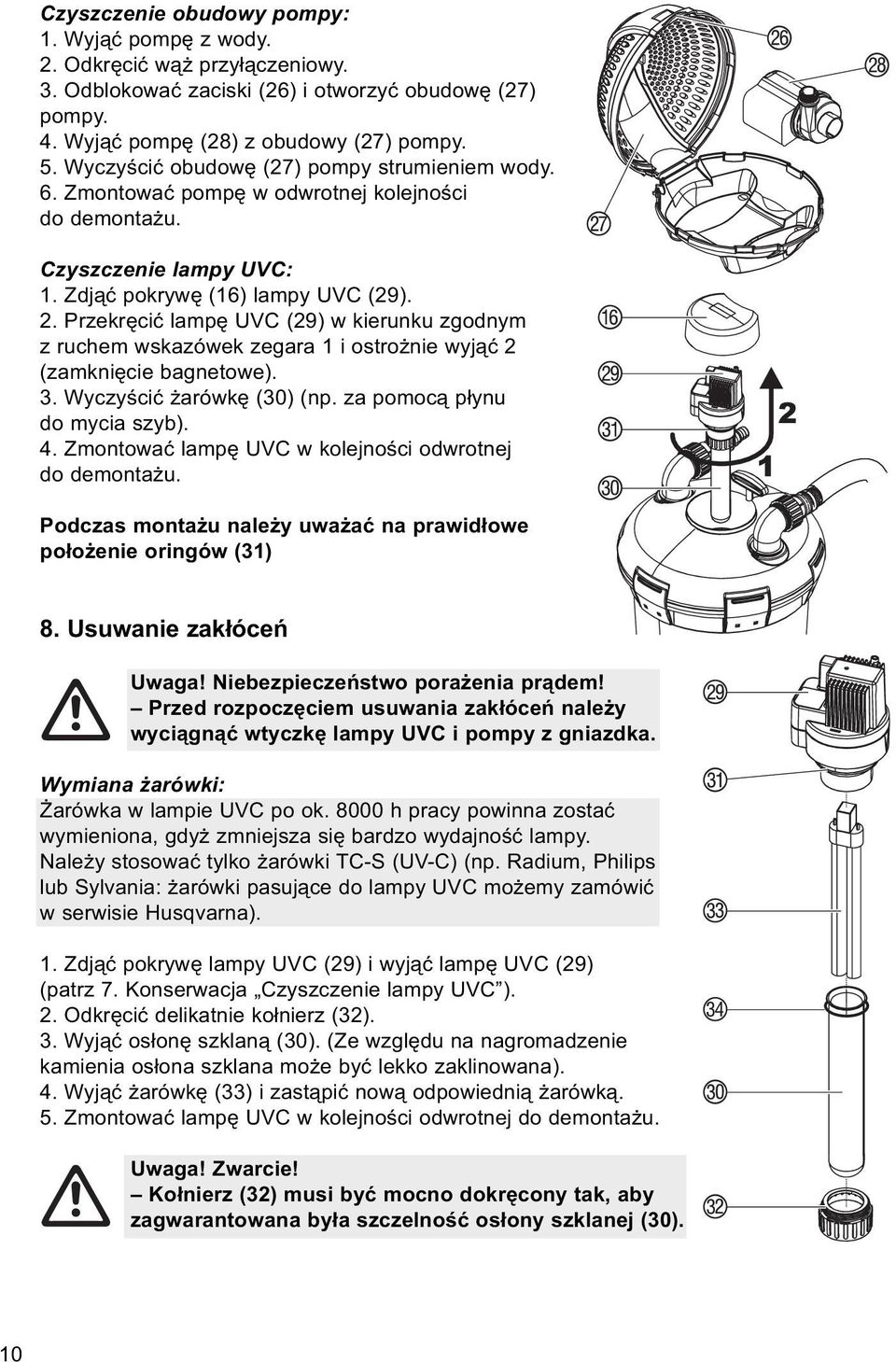 Przekręcić lampę UVC (29) w kierunku zgodnym z ruchem wskazówek zegara 1 i ostrożnie wyjąć 2 (zamknięcie bagnetowe). 3. Wyczyścić żarówkę (30) (np. za pomocą płynu do mycia szyb). 4.