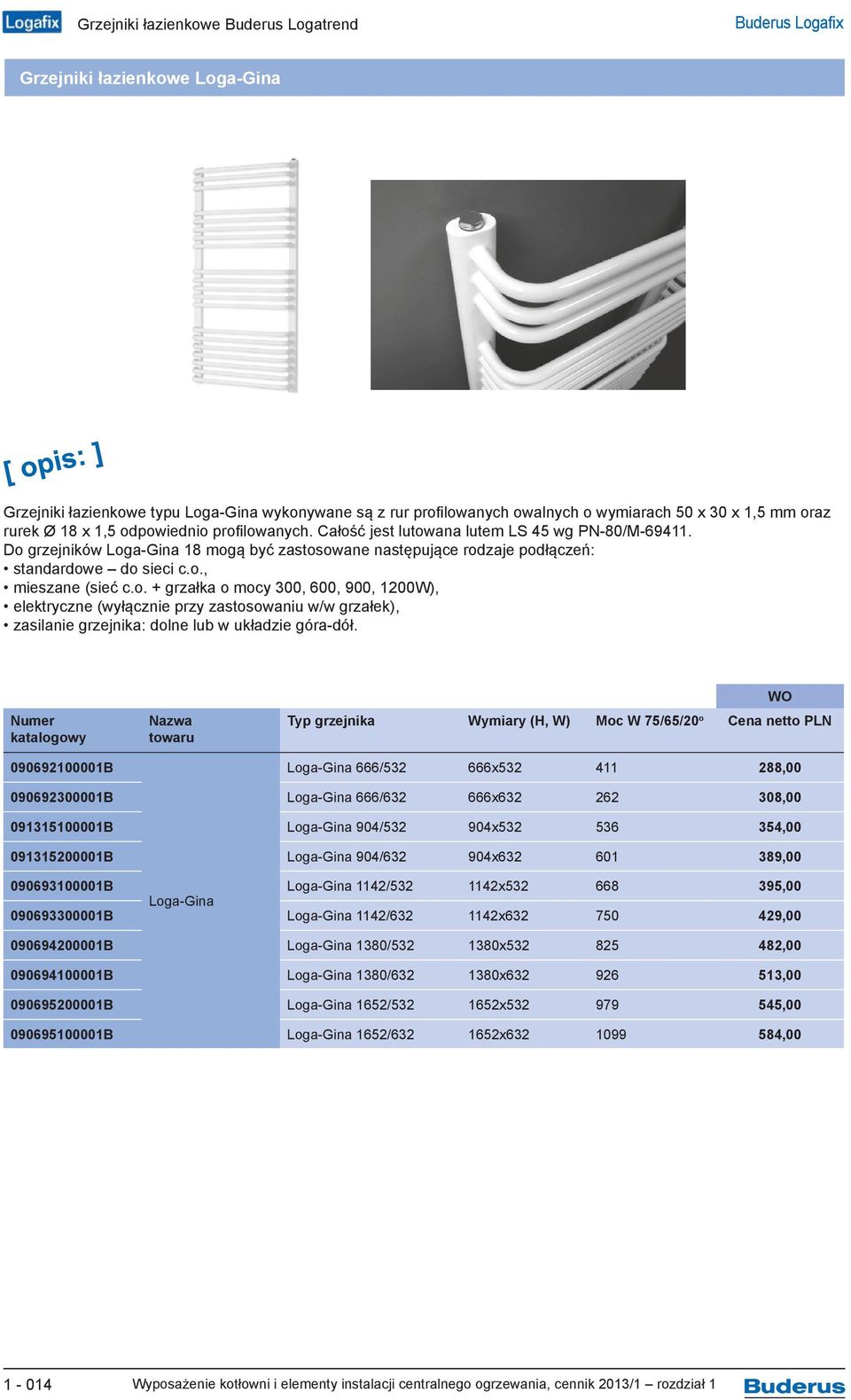 o. + grzałka o mocy 300, 600, 900, 1200W), elektryczne (wyłącznie przy zastosowaniu w/w grzałek), zasilanie grzejnika: dolne lub w układzie góra-dół.