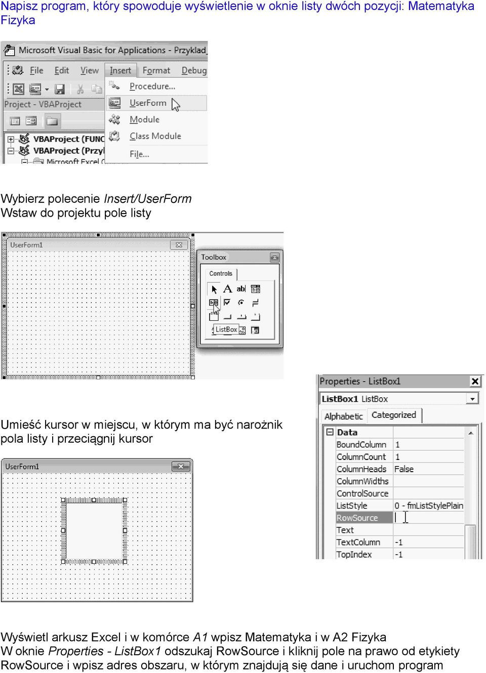 przeciągnij kursor Wyświetl arkusz Excel i w komórce A1 wpisz Matematyka i w A2 Fizyka W oknie Properties - ListBox1