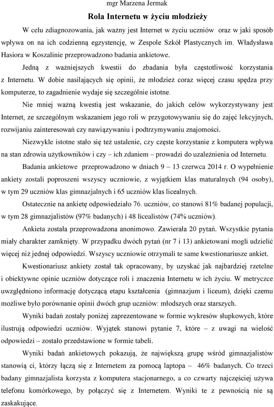 W dobie nasilających się opinii, że młodzież coraz więcej czasu spędza przy komputerze, to zagadnienie wydaje się szczególnie istotne.