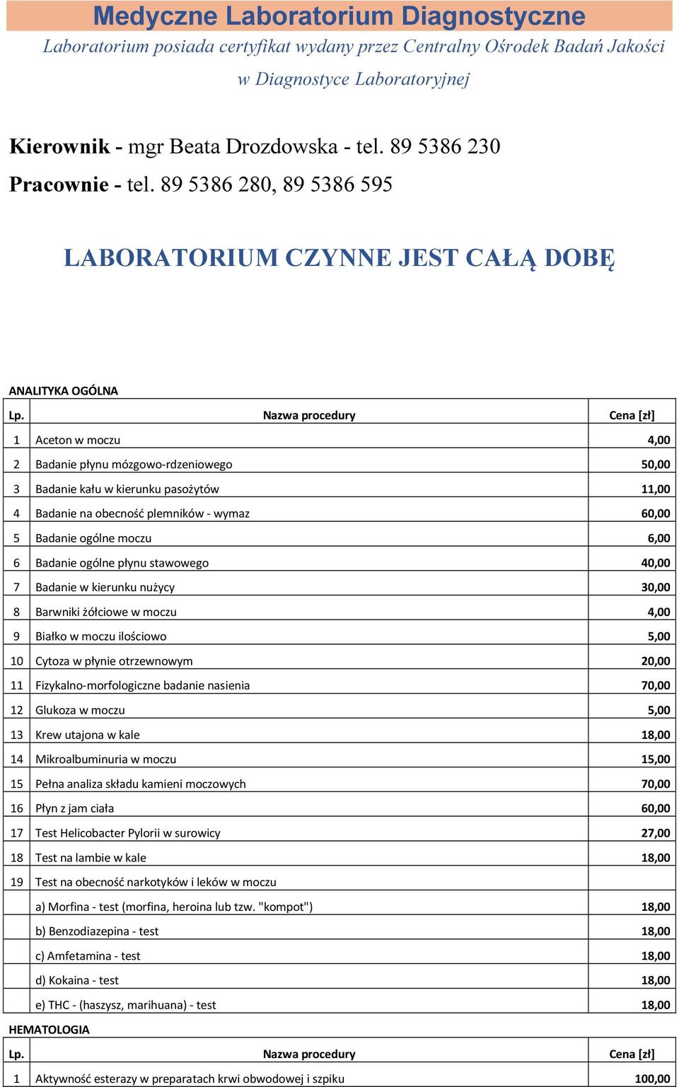 89 5386 280, 89 5386 595 LABORATORIUM CZYNNE JEST CAŁĄ DOBĘ ANALITYKA OGÓLNA 1 Aceton w moczu 4,00 2 Badanie płynu mózgowo-rdzeniowego 50,00 3 Badanie kału w kierunku pasożytów 11,00 4 Badanie na