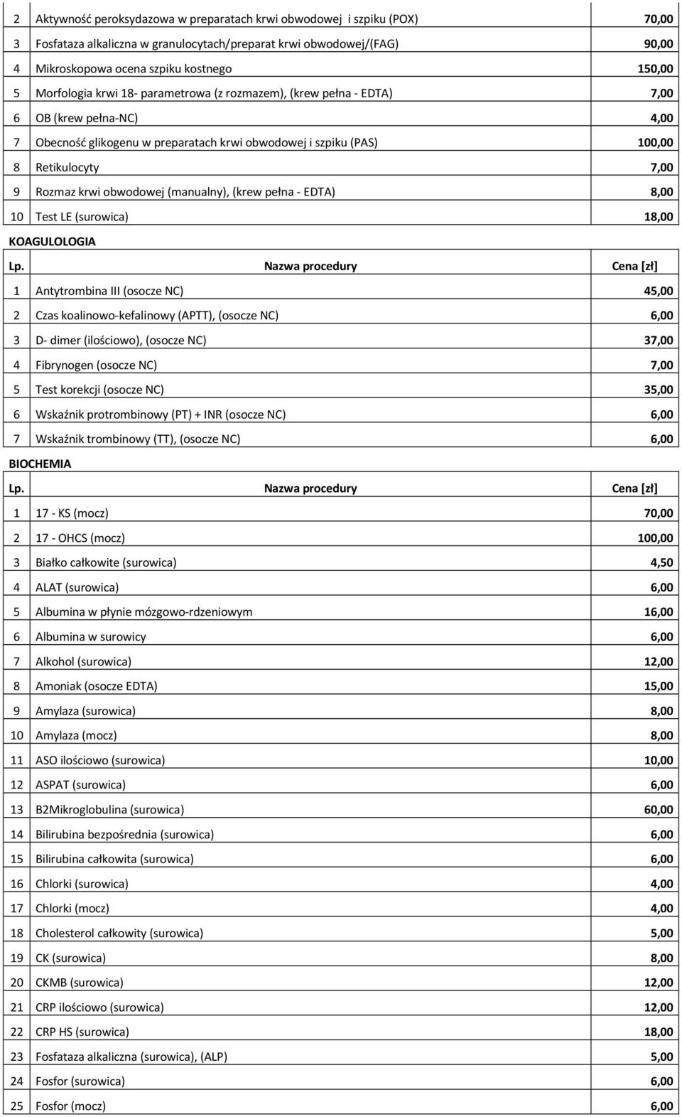 krwi obwodowej (manualny), (krew pełna - EDTA) 8,00 10 Test LE (surowica) 18,00 KOAGULOLOGIA 1 Antytrombina III (osocze NC) 45,00 2 Czas koalinowo-kefalinowy (APTT), (osocze NC) 6,00 3 D- dimer