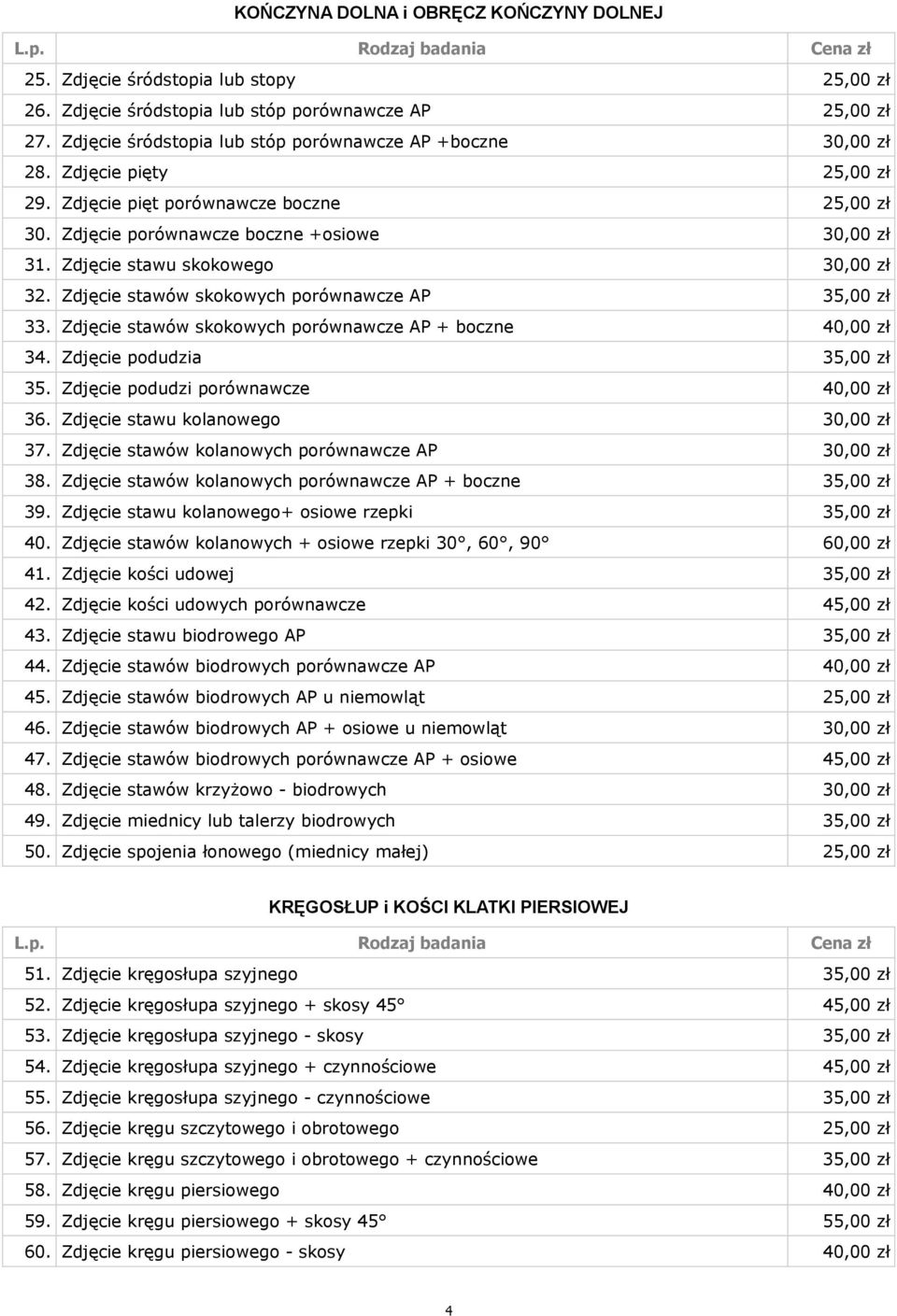 Zdjęcie stawu skokowego 30,00 zł 32. Zdjęcie stawów skokowych porównawcze AP 35,00 zł 33. Zdjęcie stawów skokowych porównawcze AP + boczne 40,00 zł 34. Zdjęcie podudzia 35,00 zł 35.