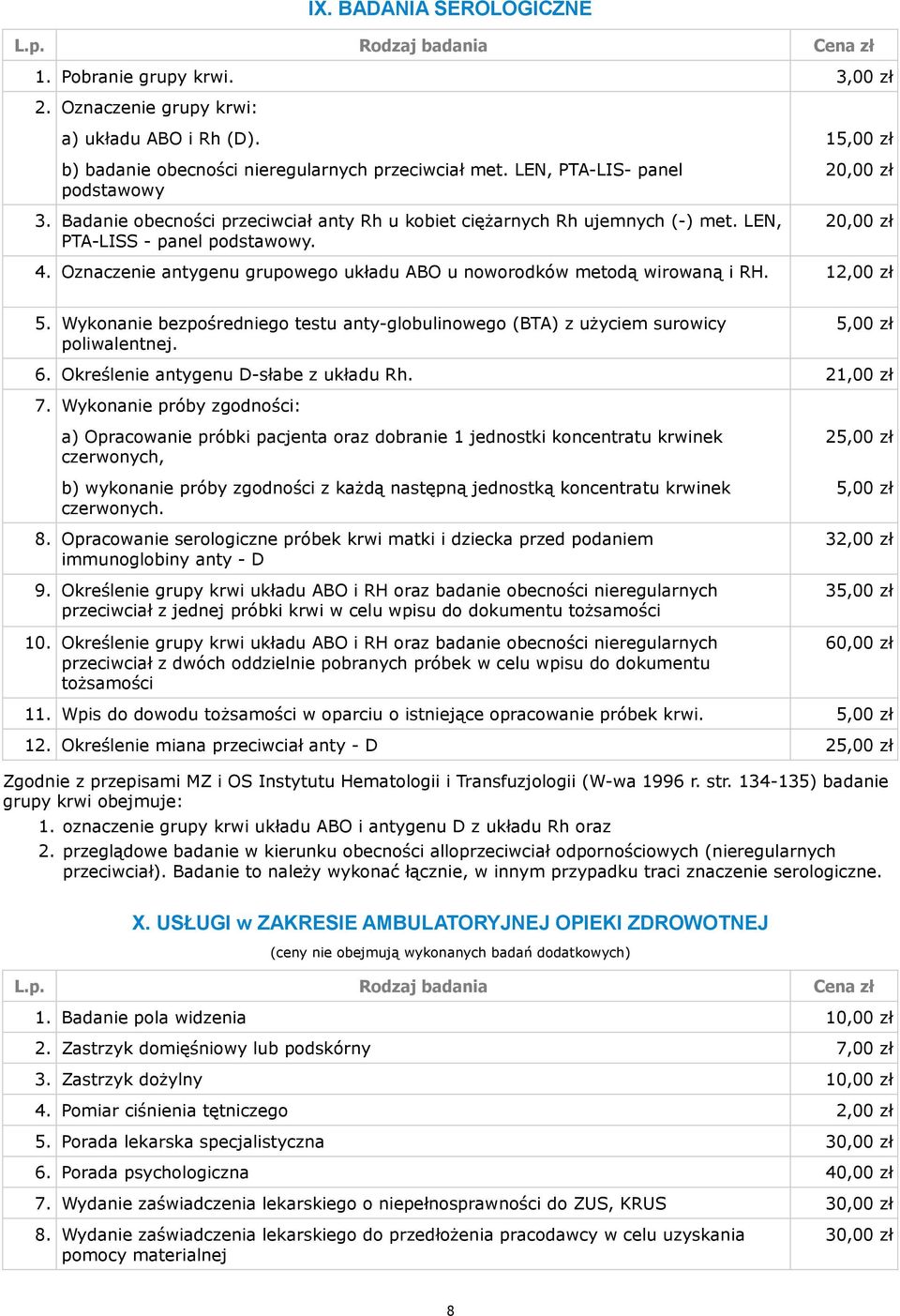 Oznaczenie antygenu grupowego układu ABO u noworodków metodą wirowaną i RH. 12,00 zł 5. Wykonanie bezpośredniego testu anty-globulinowego (BTA) z użyciem surowicy poliwalentnej. 5,00 zł 6.