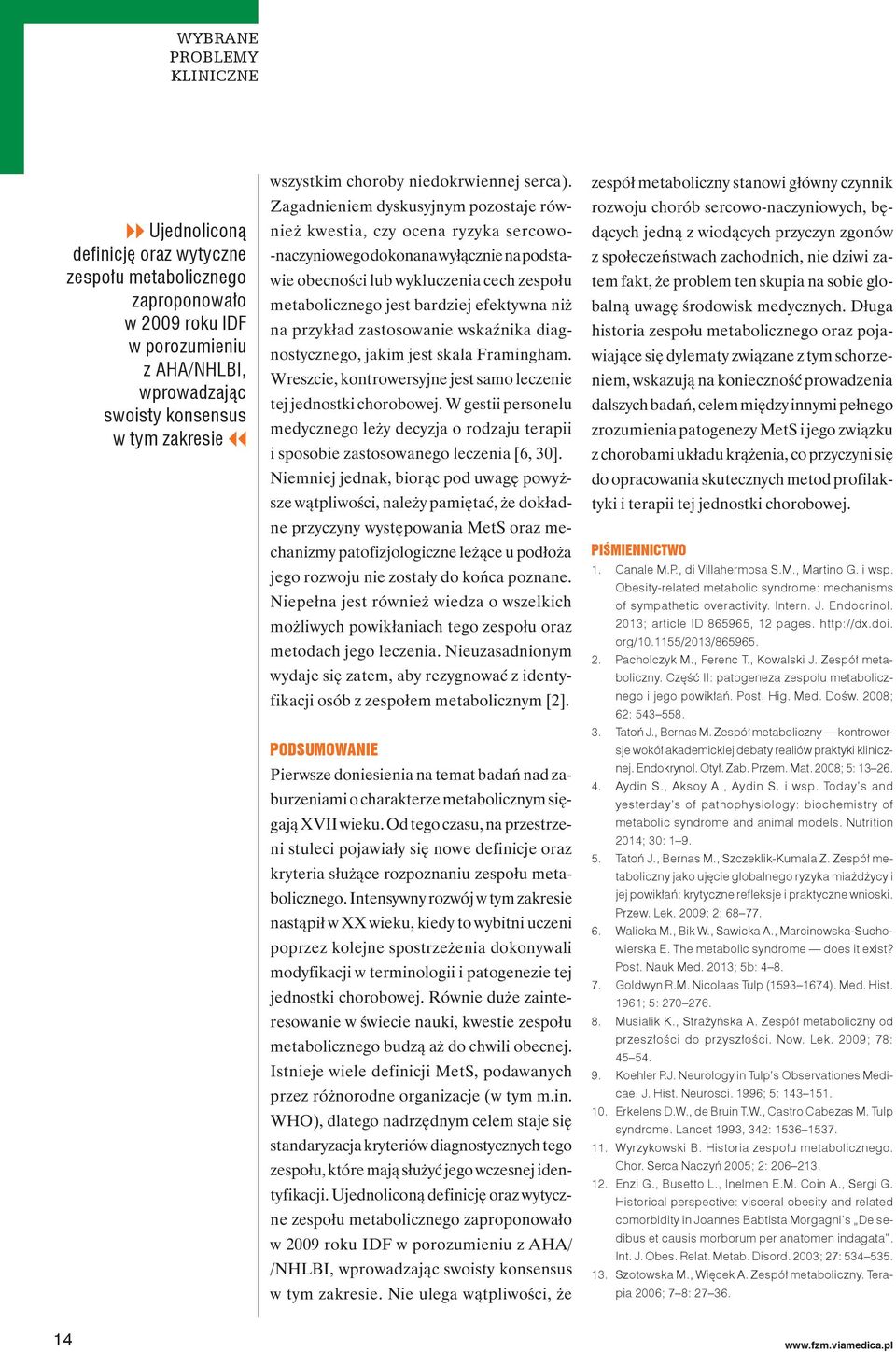 Zagadnieniem dyskusyjnym pozostaje również kwestia, czy ocena ryzyka sercowo- -naczyniowego dokonana wyłącznie na podstawie obecności lub wykluczenia cech zespołu metabolicznego jest bardziej