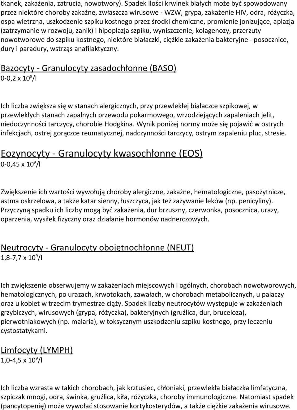 środki chemiczne, promienie jonizujące, aplazja (zatrzymanie w rozwoju, zanik) i hipoplazja szpiku, wyniszczenie, kolagenozy, przerzuty nowotworowe do szpiku kostnego, niektóre białaczki, ciężkie