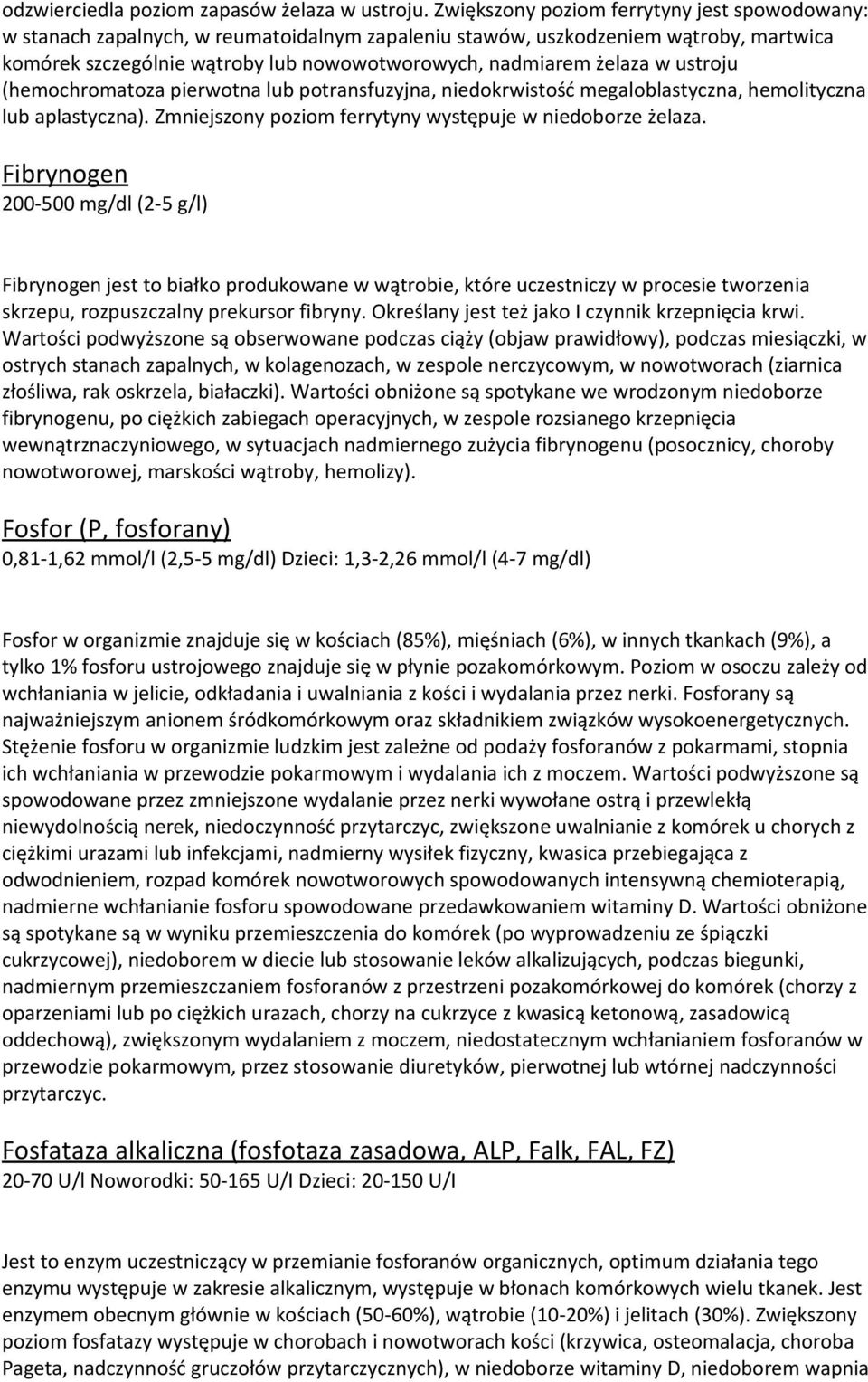 w ustroju (hemochromatoza pierwotna lub potransfuzyjna, niedokrwistość megaloblastyczna, hemolityczna lub aplastyczna). Zmniejszony poziom ferrytyny występuje w niedoborze żelaza.