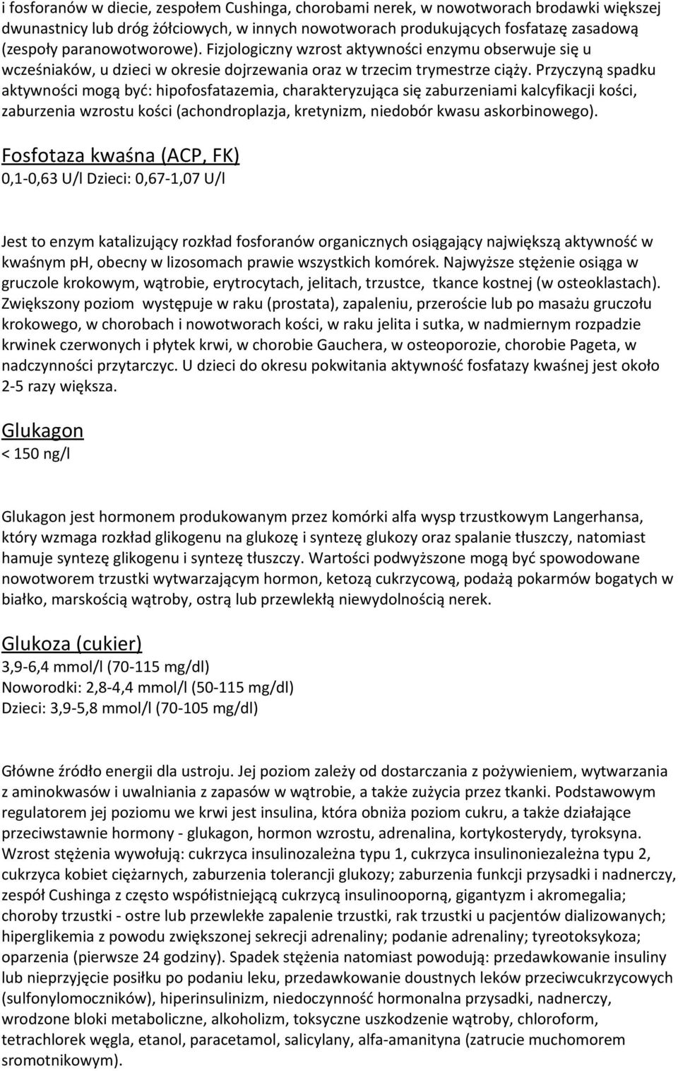 Przyczyną spadku aktywności mogą być: hipofosfatazemia, charakteryzująca się zaburzeniami kalcyfikacji kości, zaburzenia wzrostu kości (achondroplazja, kretynizm, niedobór kwasu askorbinowego).