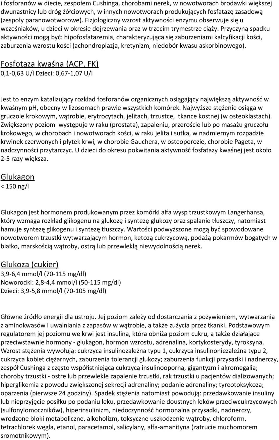 Przyczyną spadku aktywności mogą być: hipofosfatazemia, charakteryzująca się zaburzeniami kalcyfikacji kości, zaburzenia wzrostu kości (achondroplazja, kretynizm, niedobór kwasu askorbinowego).