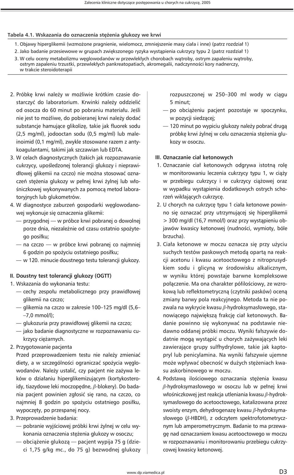 Jako badanie przesiewowe w grupach zwiększonego ryzyka wystąpienia cukrzycy typu 2 (patrz rozdział 1) 3.