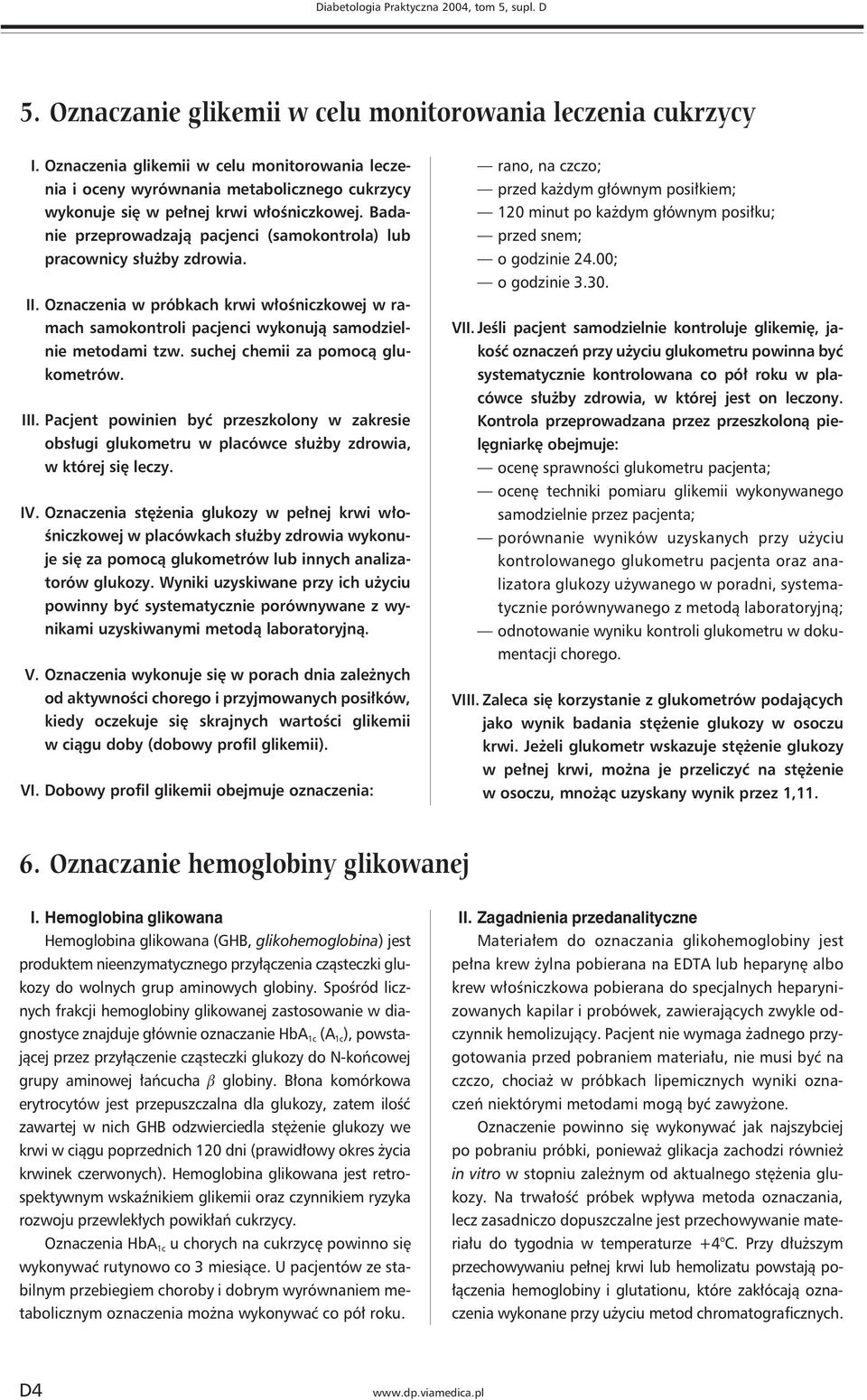 Badanie przeprowadzają pacjenci (samokontrola) lub pracownicy służby zdrowia. II. Oznaczenia w próbkach krwi włośniczkowej w ramach samokontroli pacjenci wykonują samodzielnie metodami tzw.