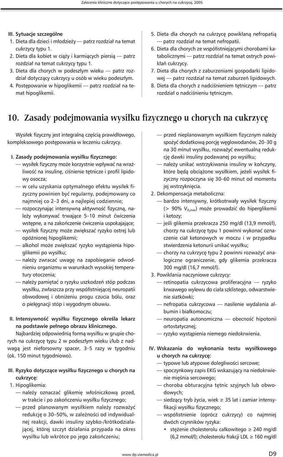 Dieta dla chorych na cukrzycę powikłaną nefropatią patrz rozdział na temat nefropatii. 6.