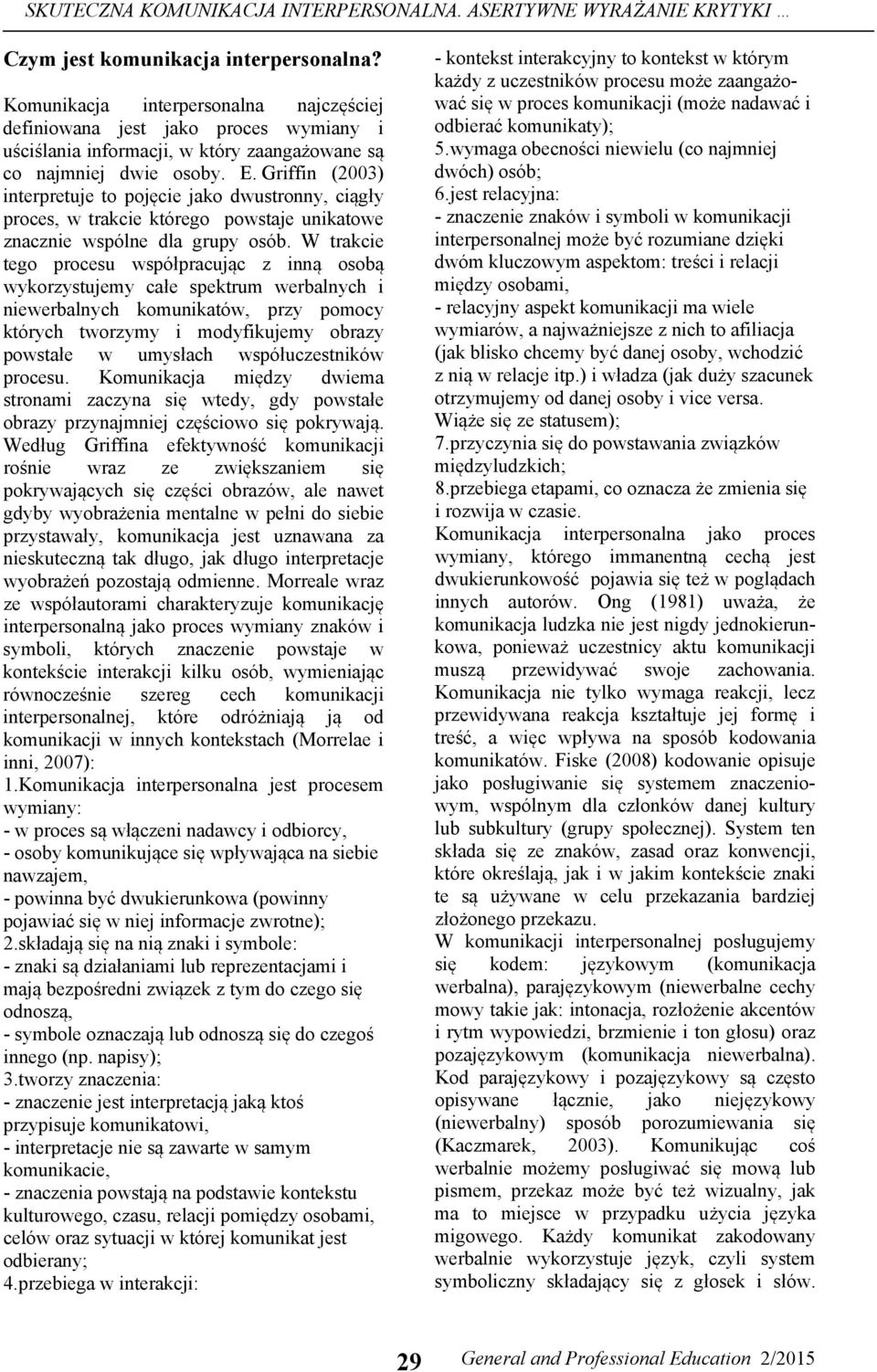 Griffin (2003) interpretuje to pojęcie jako dwustronny, ciągły proces, w trakcie którego powstaje unikatowe znacznie wspólne dla grupy osób.