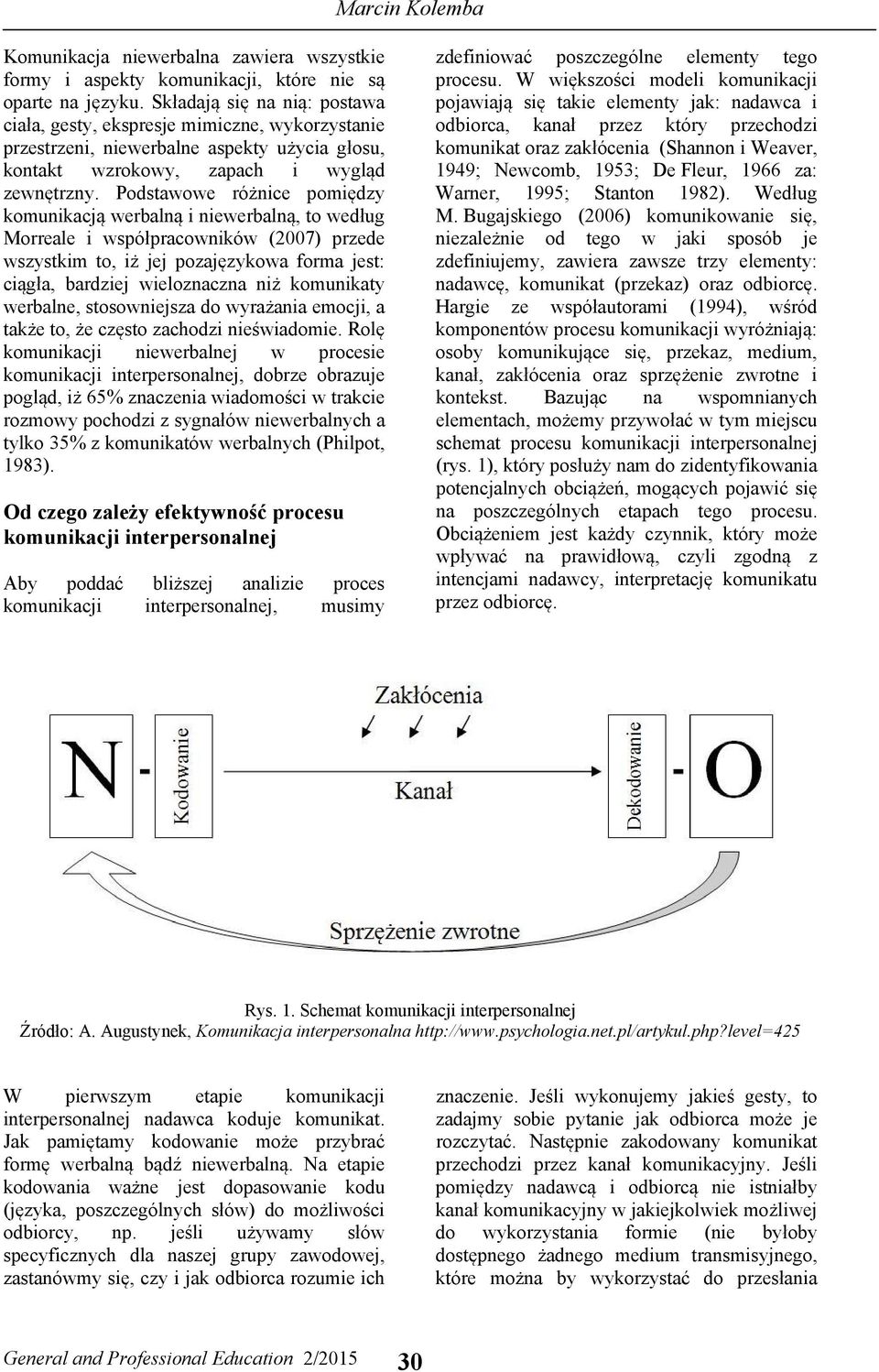Podstawowe różnice pomiędzy komunikacją werbalną i niewerbalną, to według Morreale i współpracowników (2007) przede wszystkim to, iż jej pozajęzykowa forma jest: ciągła, bardziej wieloznaczna niż