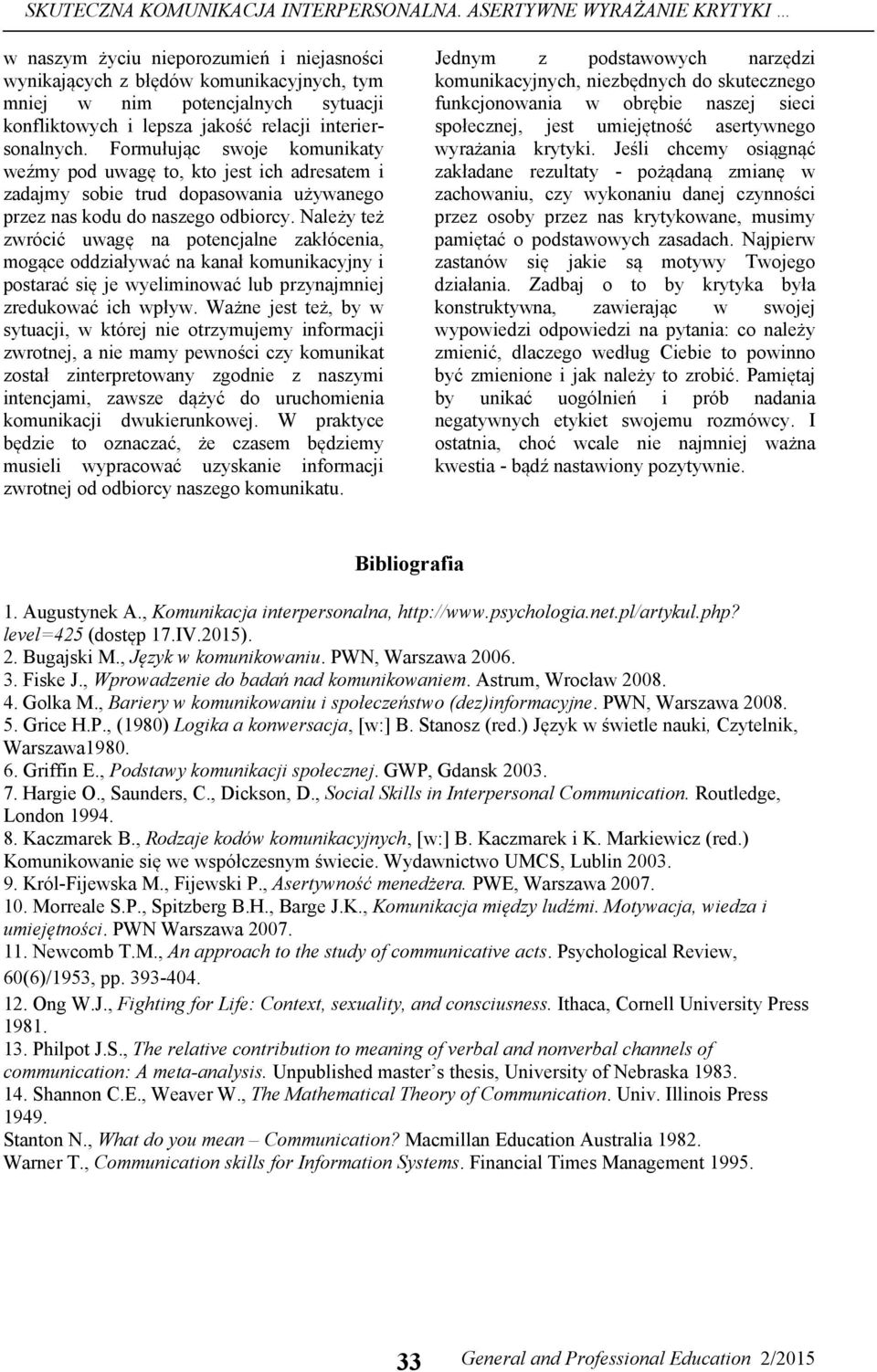interiersonalnych. Formułując swoje komunikaty weźmy pod uwagę to, kto jest ich adresatem i zadajmy sobie trud dopasowania używanego przez nas kodu do naszego odbiorcy.