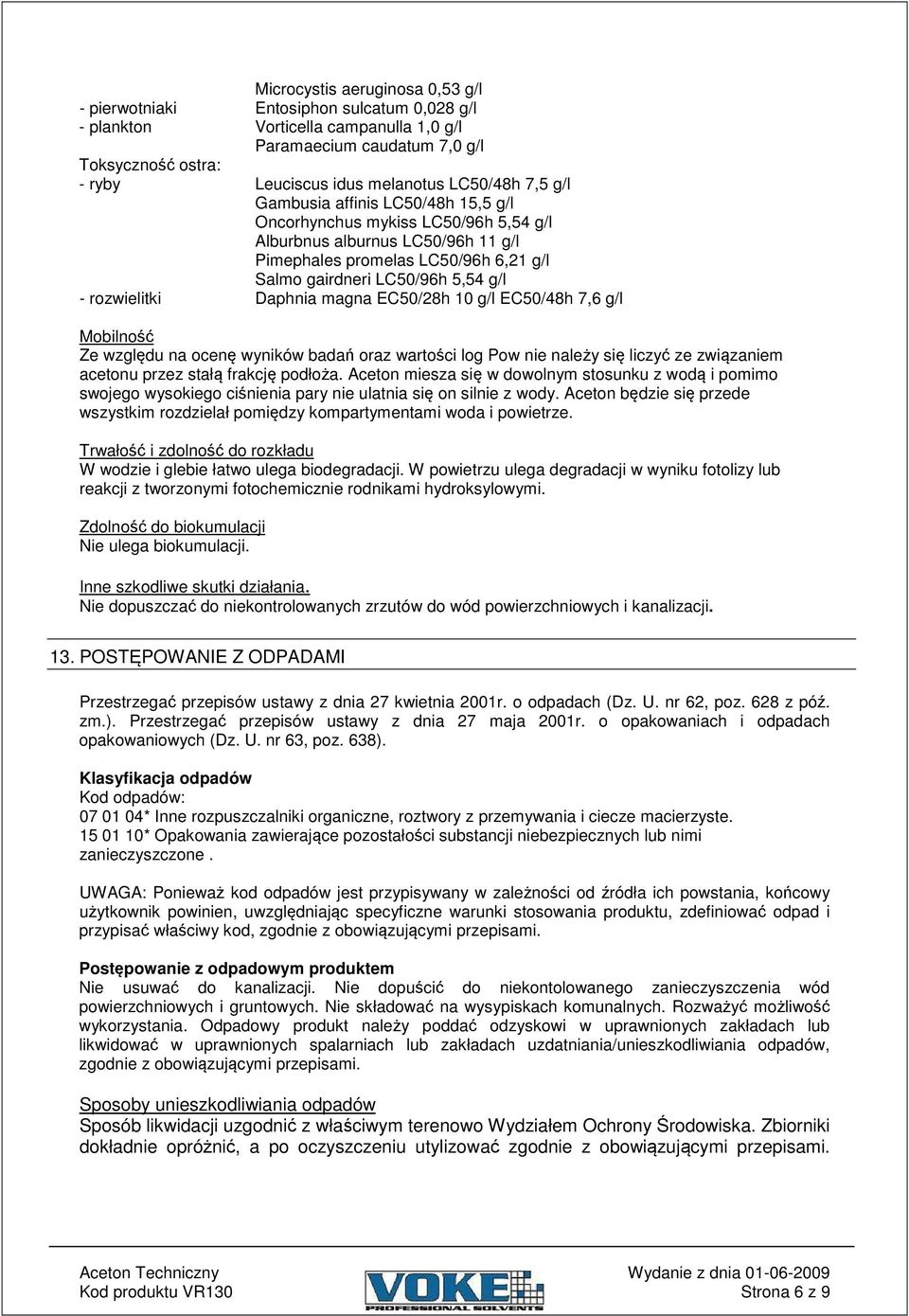 rozwielitki Daphnia magna EC50/28h 10 g/l EC50/48h 7,6 g/l Mobilno Ze wzgldu na ocen wyników bada oraz warto ci log Pow nie naley si liczy ze zwizaniem acetonu przez stał frakcj podłoa.